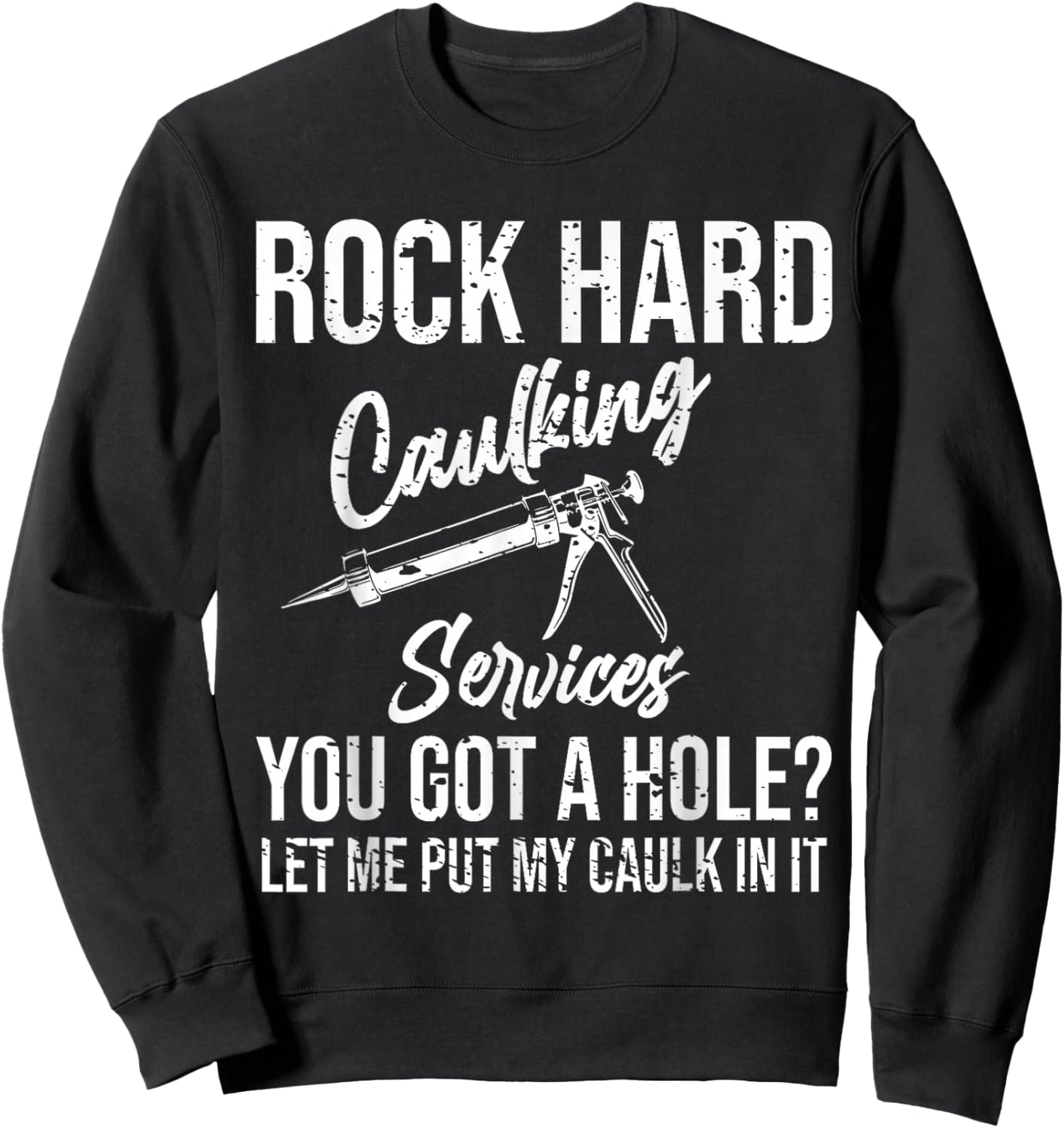 Rock Hard Caulking Services You Got A Hole Sweatshirt - Sweatshirt | Black