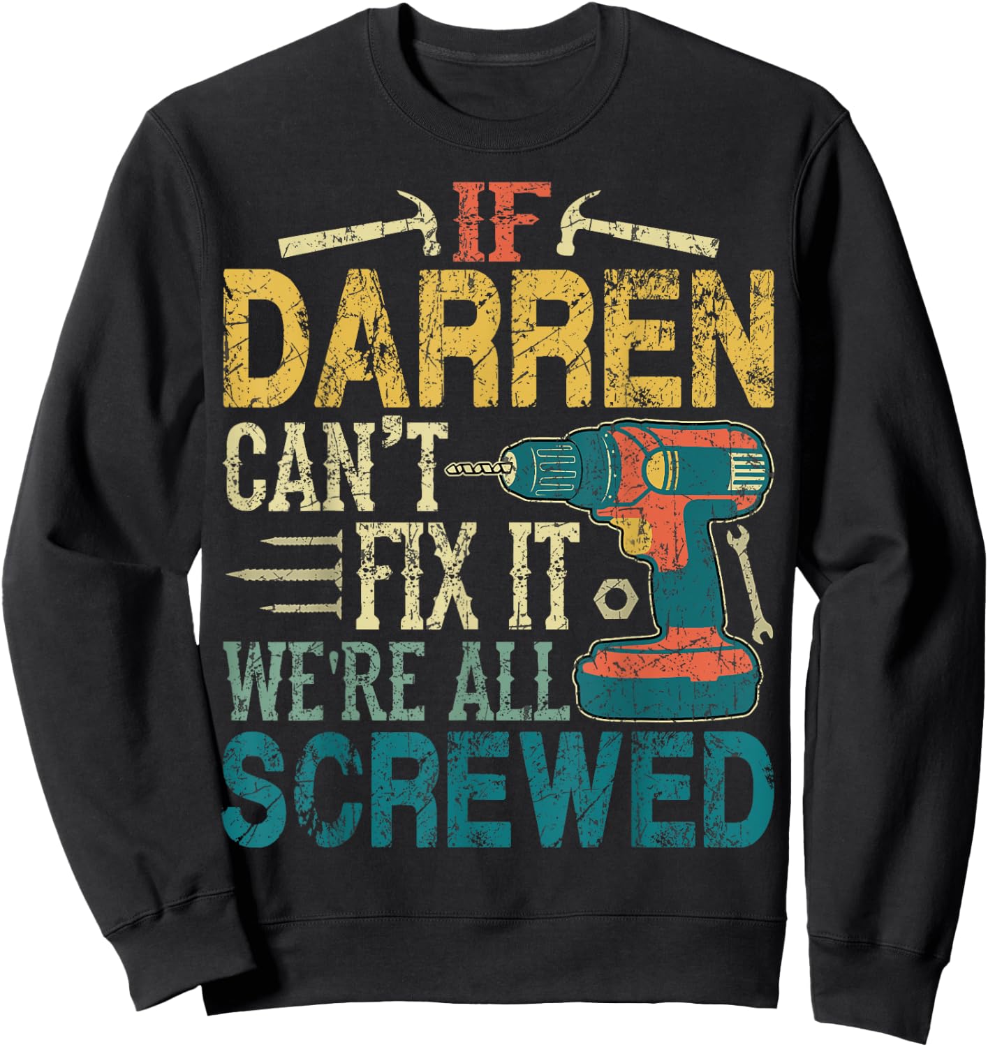 If Darren Can't Fix it We're All Screwed Funny Fathers Gift Sweatshirt - Sweatshirt | Black