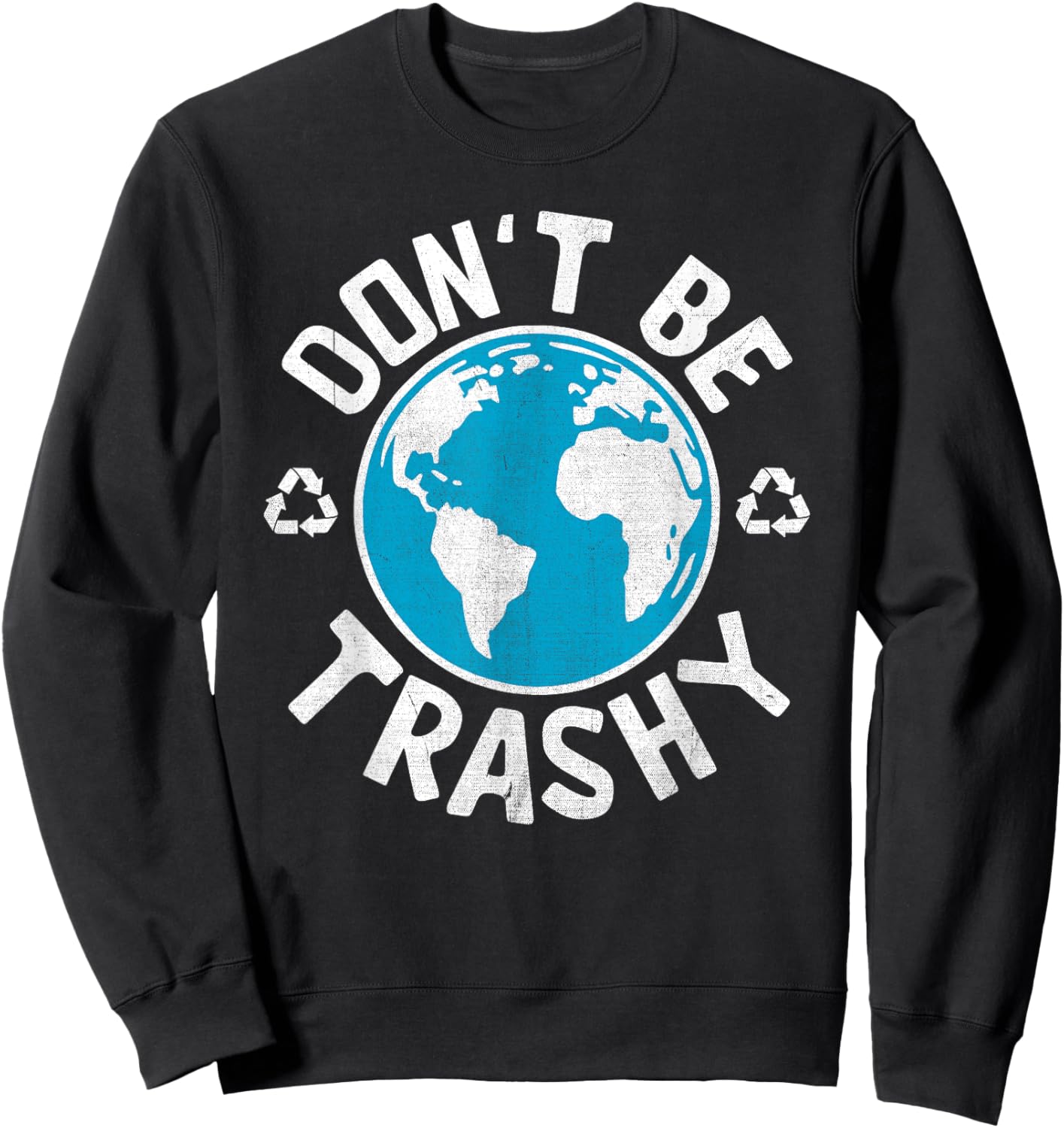 Don't Be Trashy Recycle Save Earth Day Gift the Environment Sweatshirt - Sweatshirt | Black