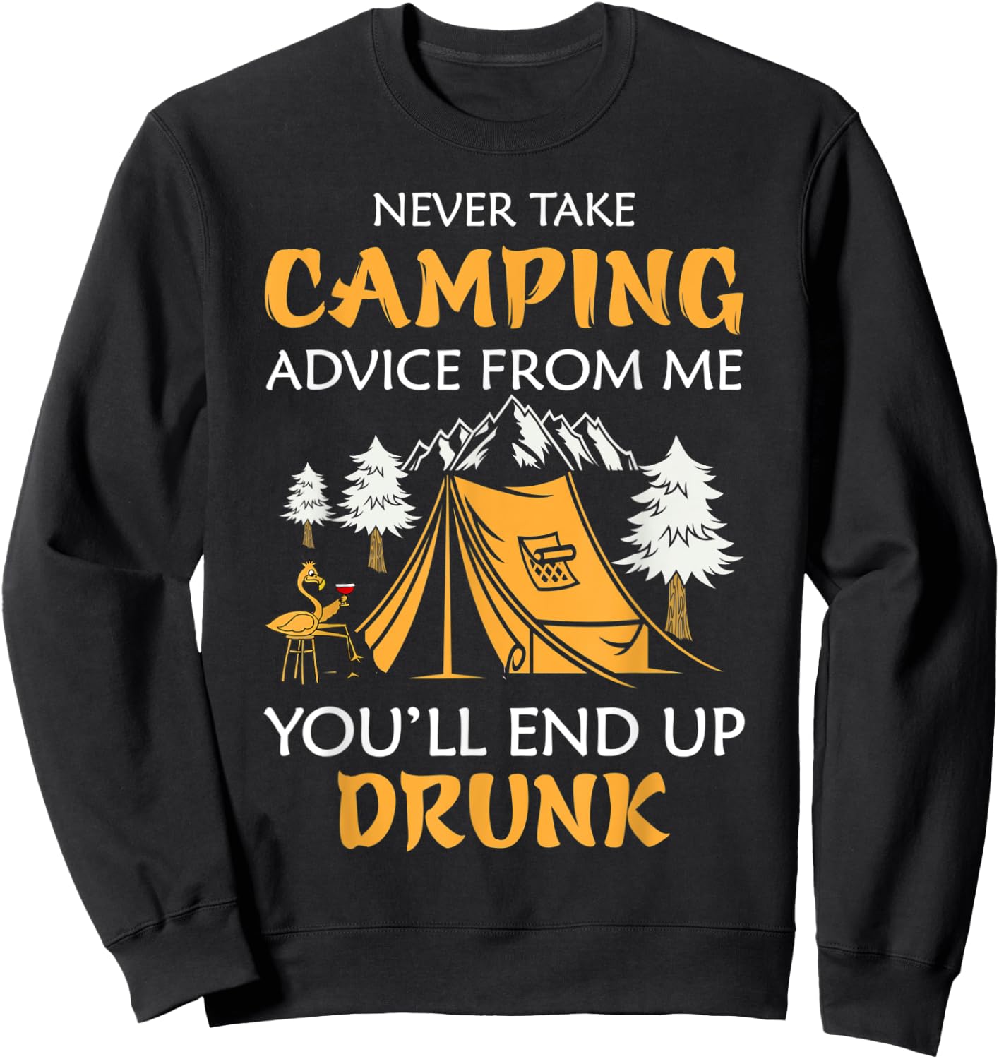 Never Take Camping Advice From Me You'll End Up Drunk Sweatshirt - Sweatshirt | Black