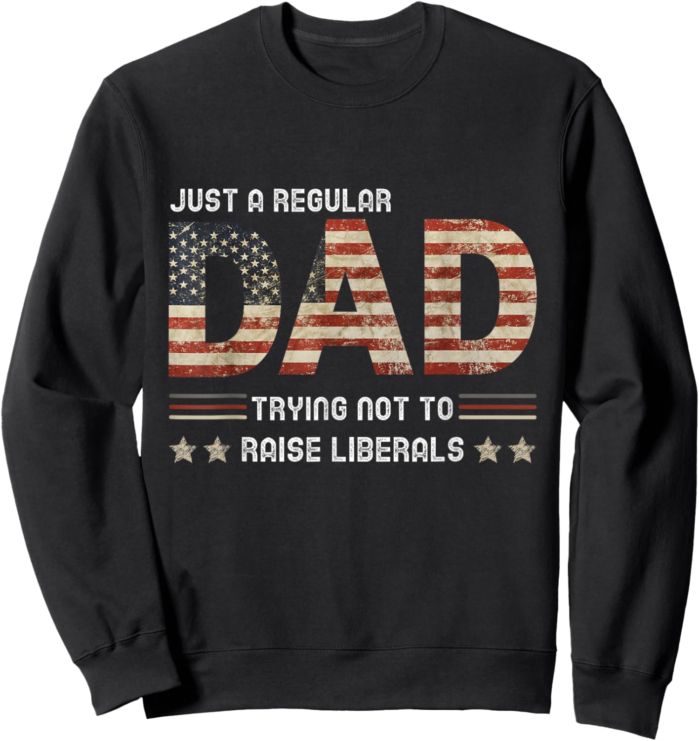 Just A Regular Dad Trying Not To Raise Liberals Fathers day Sweatshirt - Sweatshirt | Black