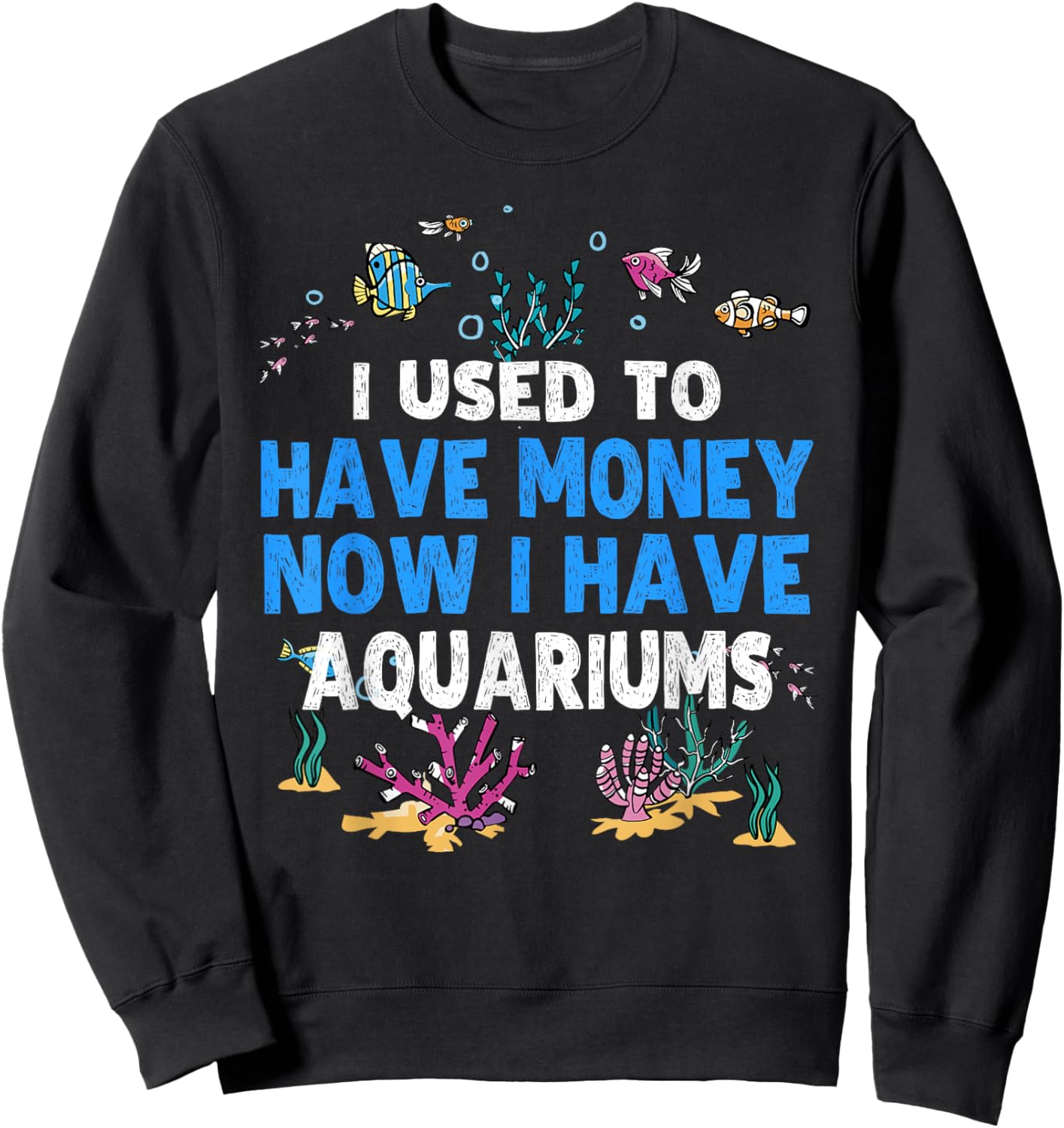 I Used To Have Money Now I Have Aquariums Lover Aquarist Sweatshirt - Sweatshirt | Black