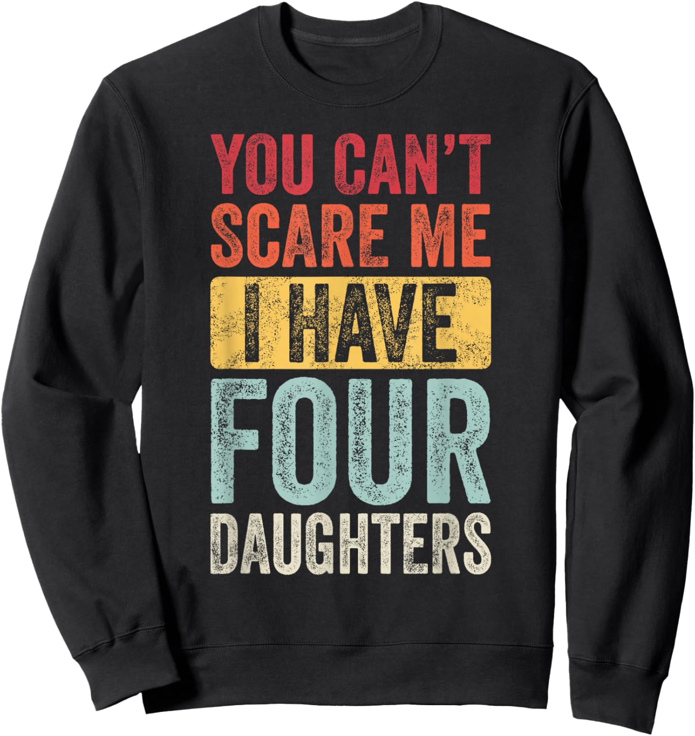 You Can't Scare Me I Have Four Daughters, Funny Dad Father Sweatshirt - Sweatshirt | Black