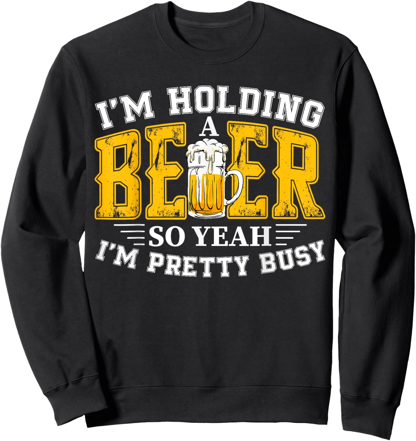 I'm Holding a Beer So Yeah I'm Pretty Busy Drinking Beer Fan Sweatshirt - Sweatshirt | Black