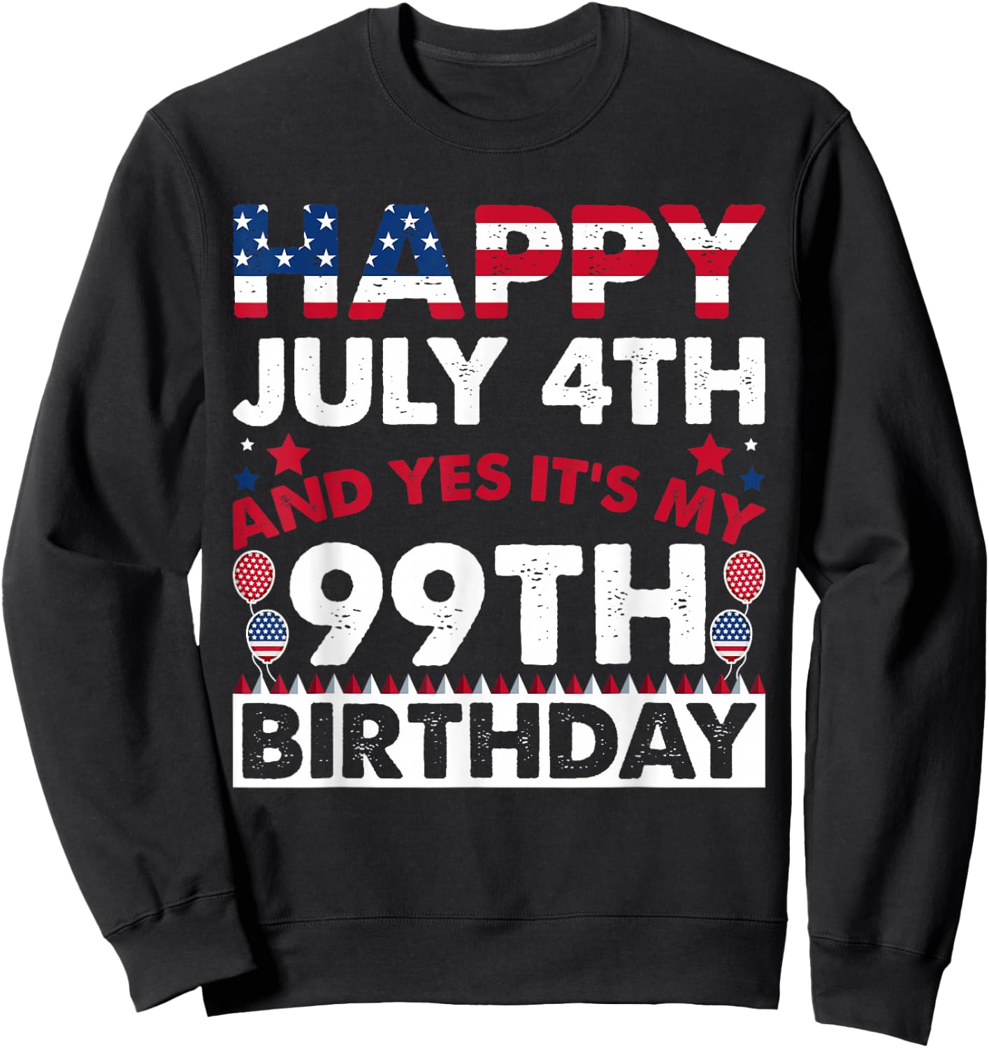 Happy July 4th and Yes It's My 99th Birthday Independence Sweatshirt - Sweatshirt | Black