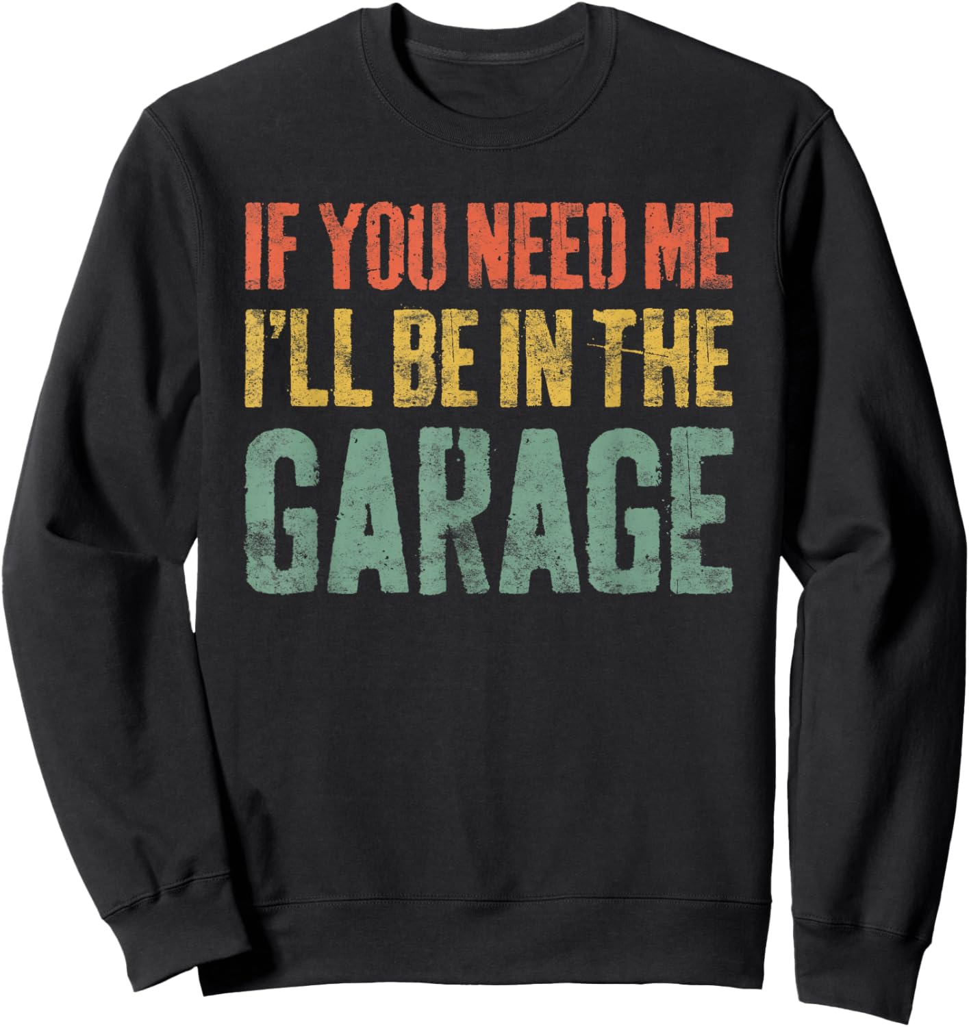 If You Need Me I'll Be In The Garage Shirt Men Mechanic Dad Sweatshirt - Sweatshirt | Black
