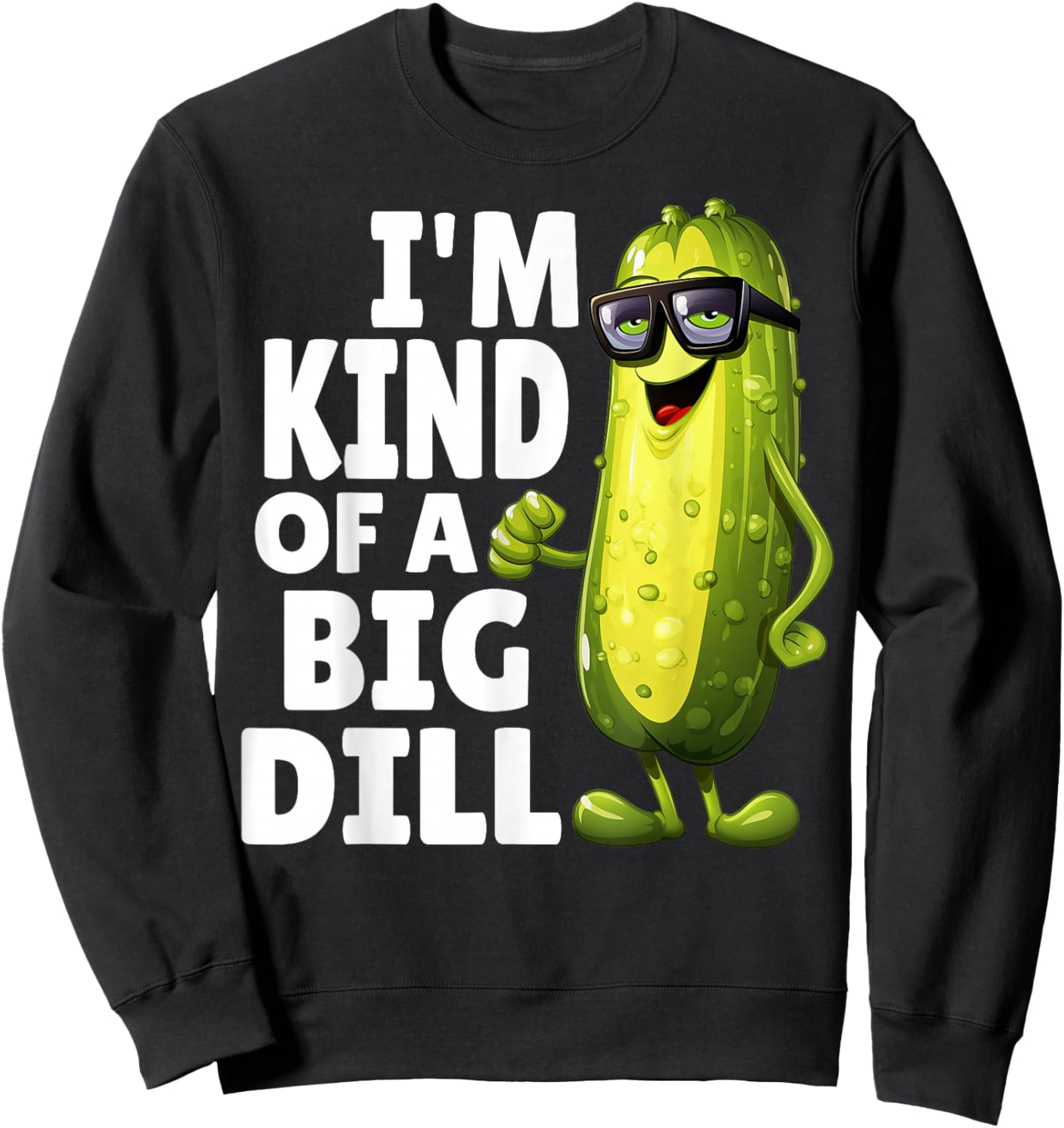 I'm Kind of A Big Dill Funny Dill Pickle With Glasses Veggie Sweatshirt - Sweatshirt | Black