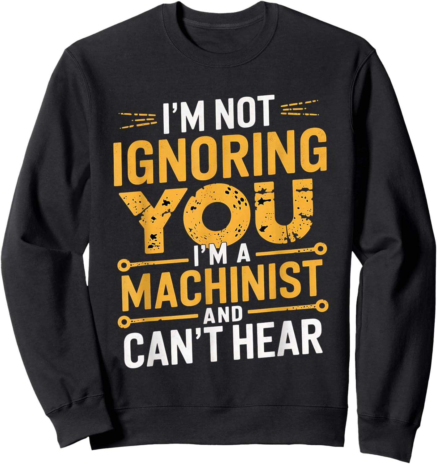 I'm Not Ignoring You I'm A Machinist Can't Hear CNC Operator Sweatshirt - Sweatshirt | Black