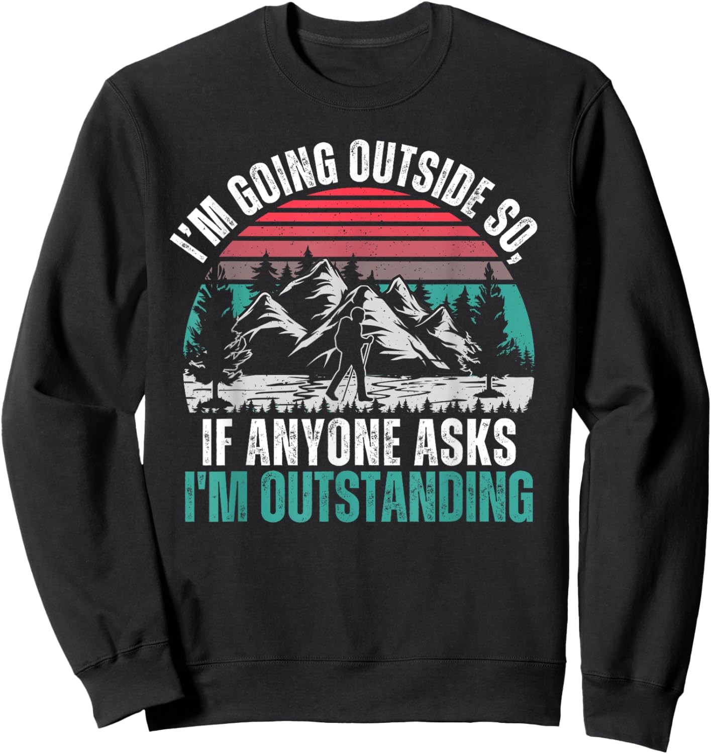 I'm Going To Stand Outside So If Anyone Asks I'm Outstanding Sweatshirt - Sweatshirt | Black