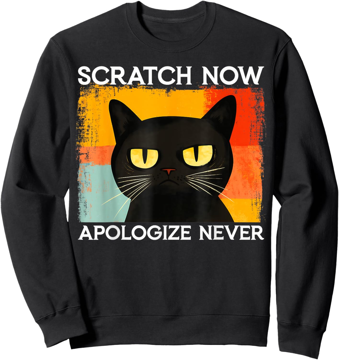 Funny Silly Cat Scratch Now Apologize Never Sarcastic Saying Sweatshirt - Sweatshirt | Black