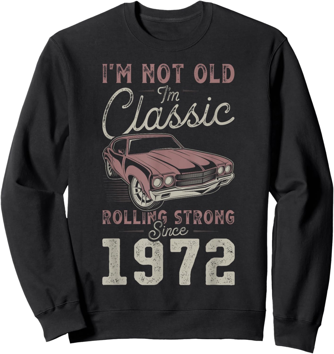 1972 I'm not Old I'm Classic 54th Birthday Muscle Car Sweatshirt - Sweatshirt | Black