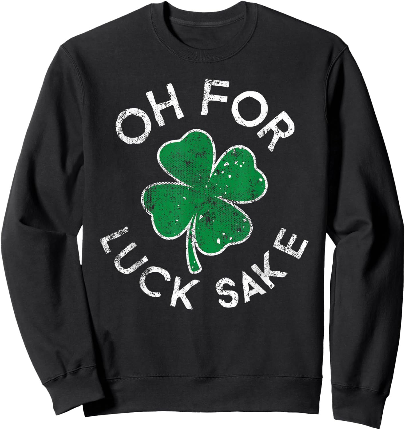 Oh For Luck Sake Clover St. Patrick's Day Distress Sweatshirt - Sweatshirt | Black