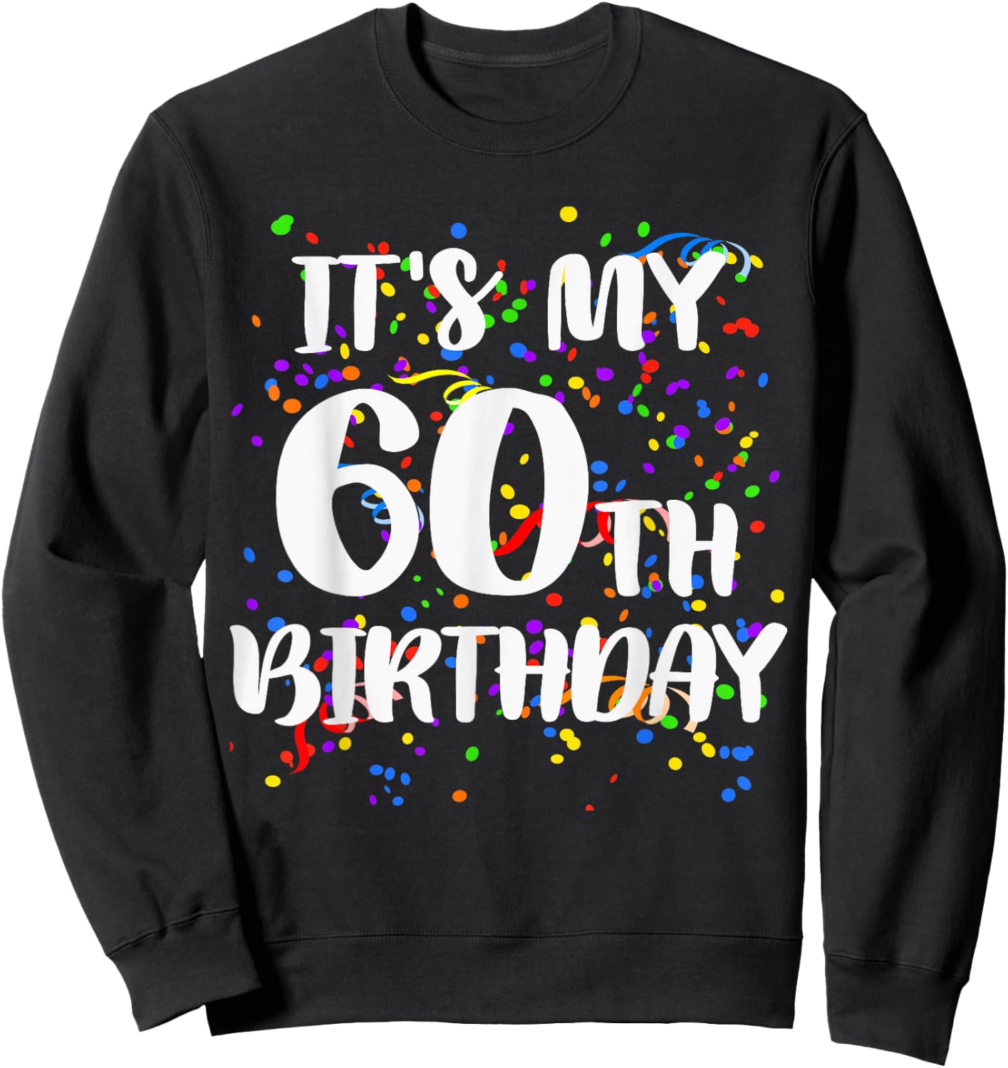 Its My 60th Birthday Shirt Happy Birthday Funny Gift Sweatshirt - Sweatshirt | Black