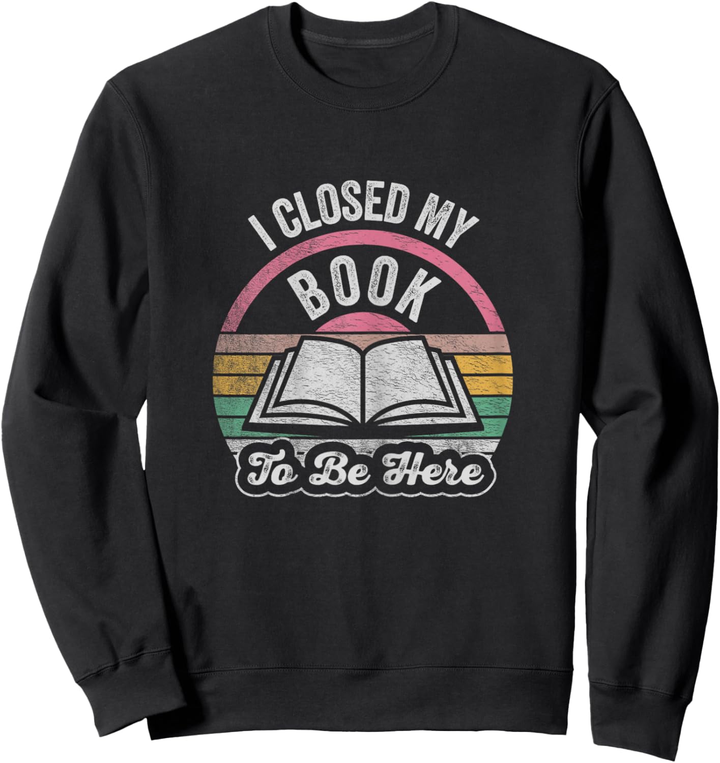 Retro Vintage I Closed My Book To Be Here Book Lover Reading Sweatshirt - Sweatshirt | Black