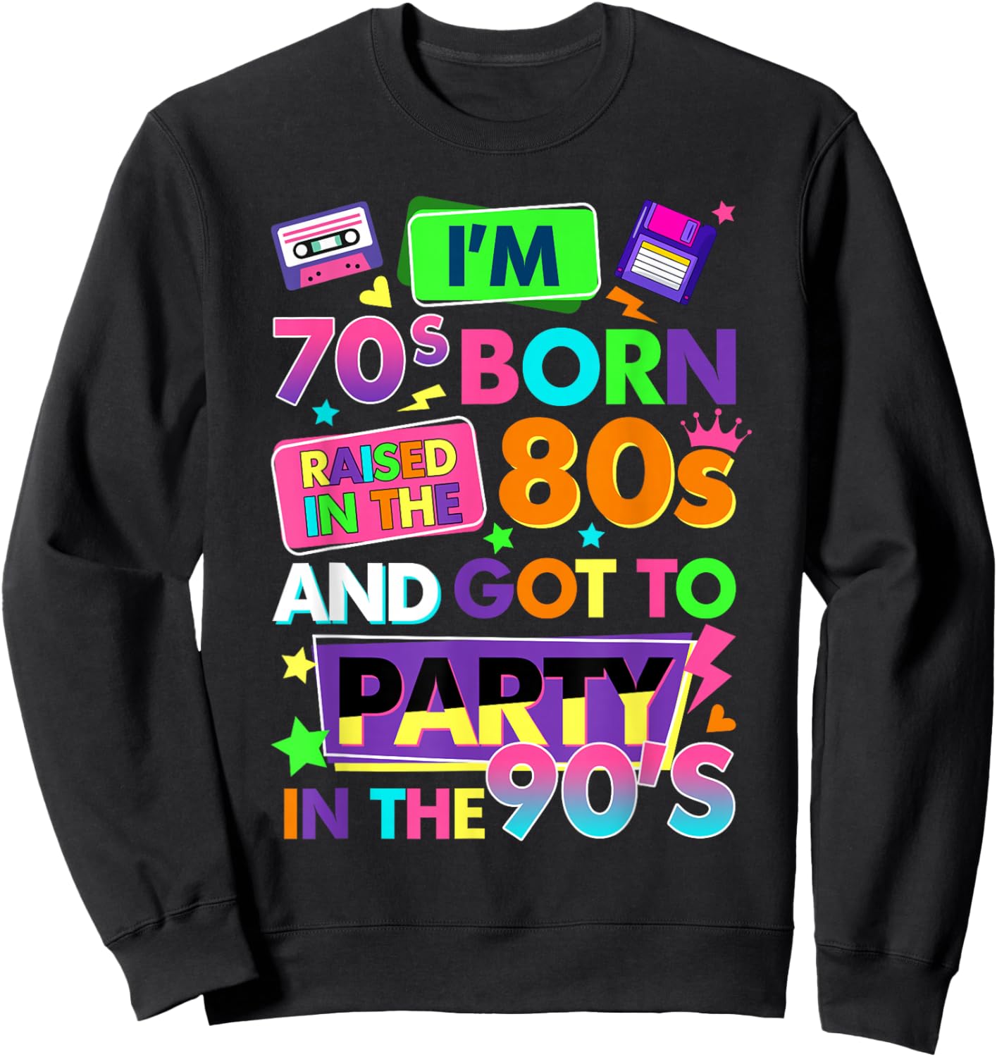 I'm 70s Born Raised in The 80s and Got to Party in The 90's Sweatshirt - Sweatshirt | Black