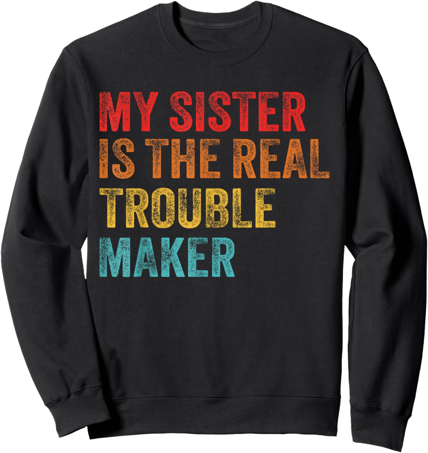 My Sister Is The Real Trouble Maker Funny Girls Boys Groovy Sweatshirt - Sweatshirt | Black