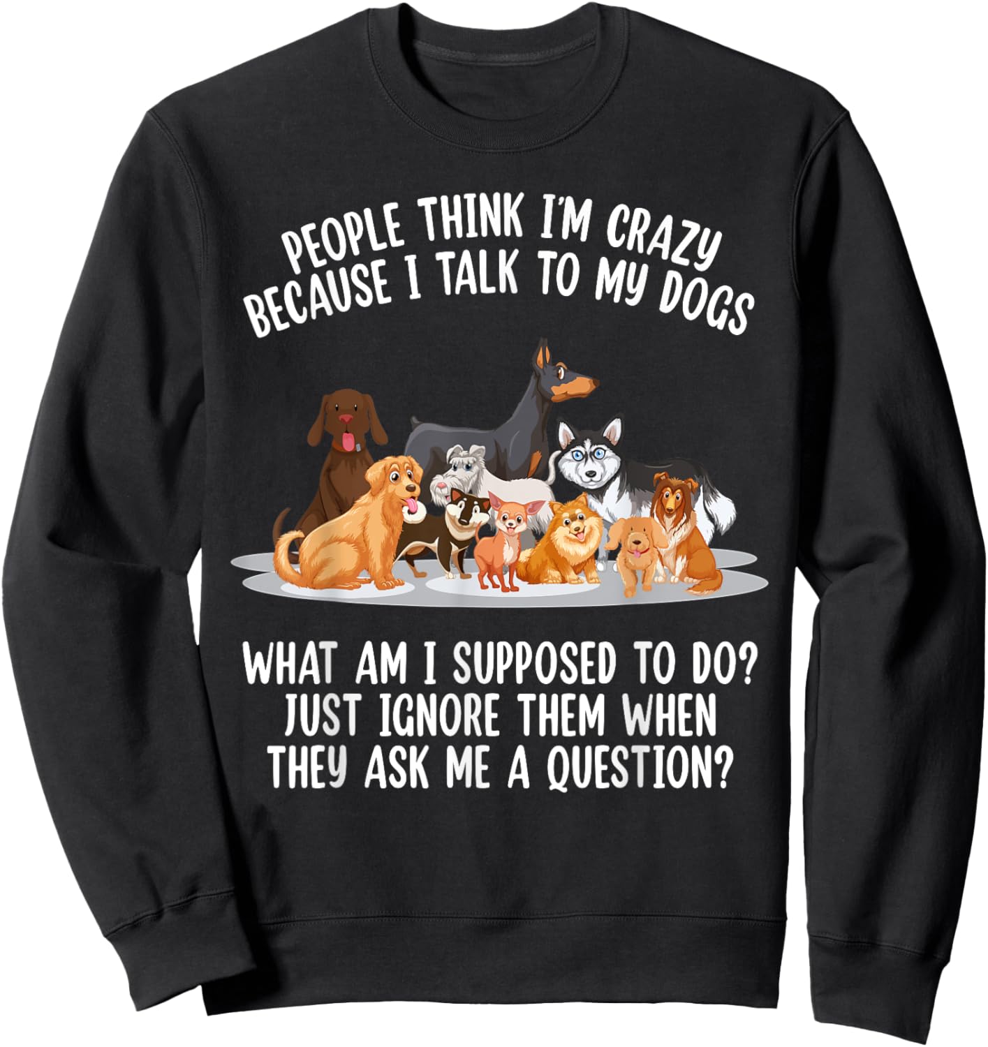 People Think I'm Crazy Because I Talk To My Dogs Dog Men Women Sweatshirt - Sweatshirt | Black
