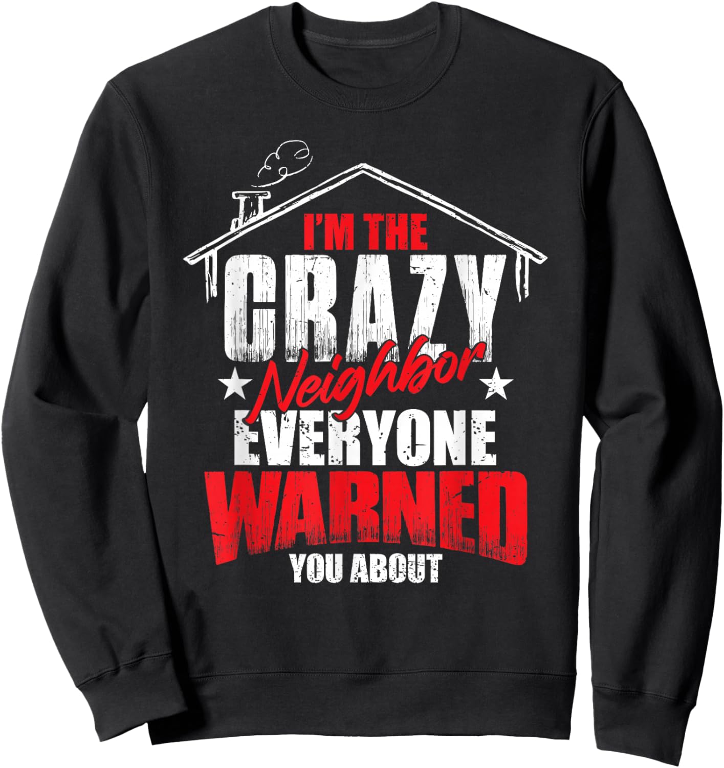 Neighbor Love Neighborhood Humor Funny Crazy Neighbor Sweatshirt - Sweatshirt | Black