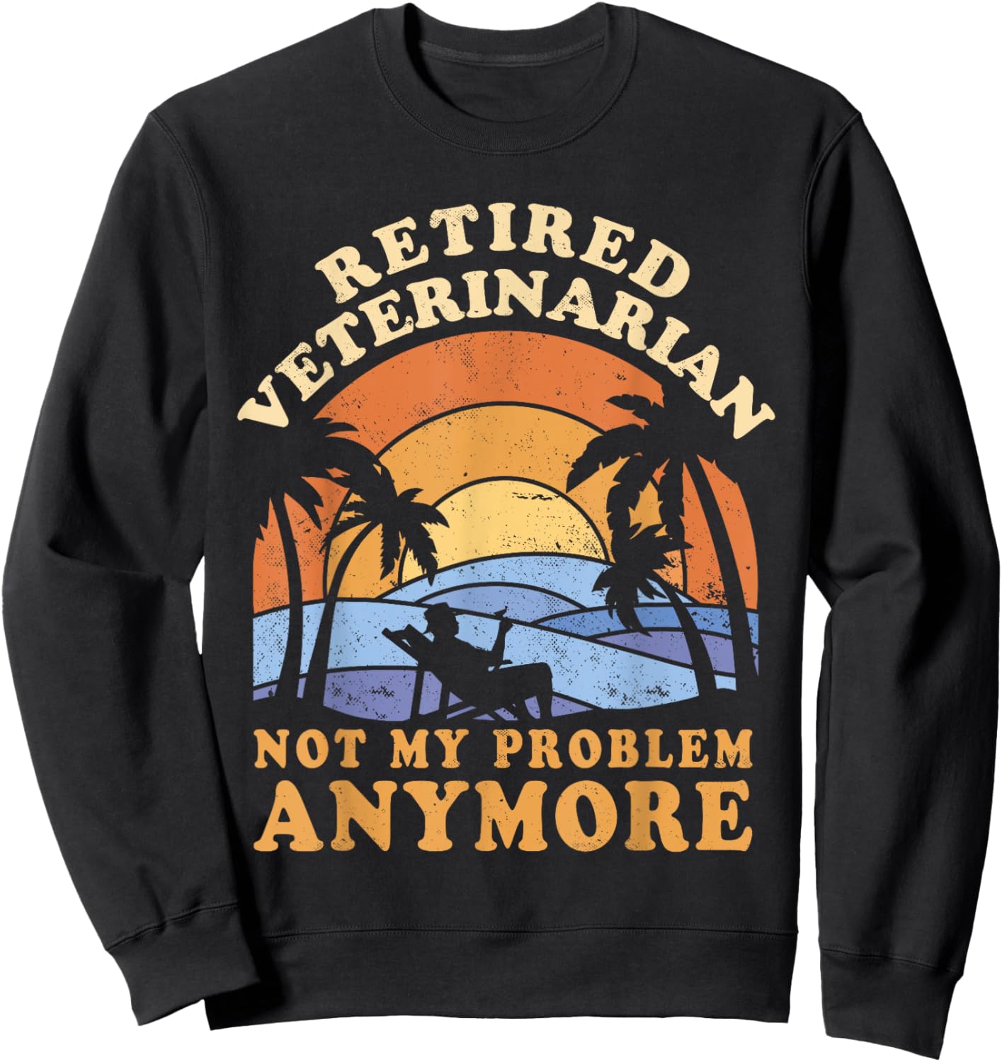 Retired Veterinarian Not My Problem Anymore Sweatshirt - Sweatshirt | Black