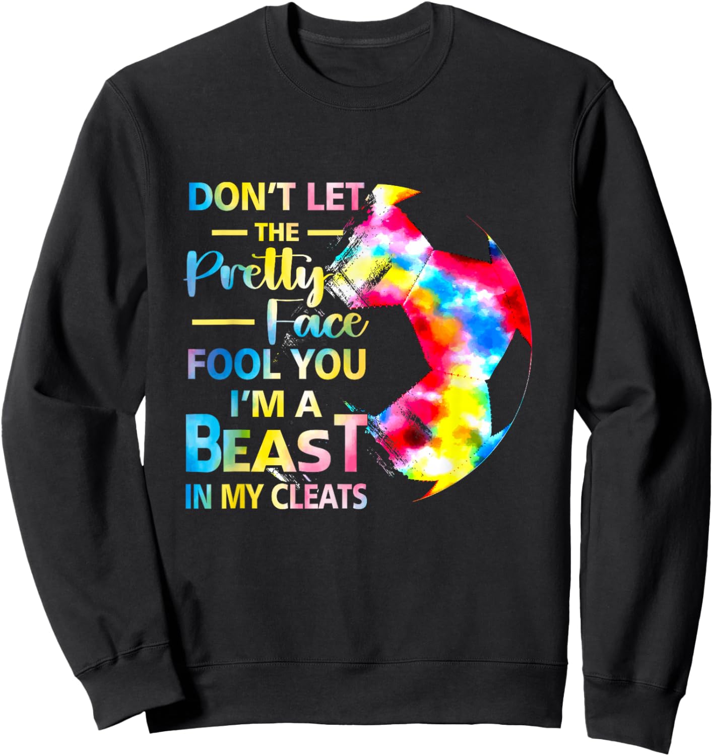 Don't Let The Pretty Face Fool You I'm A Beast Soccer Girl Sweatshirt - Sweatshirt | Black
