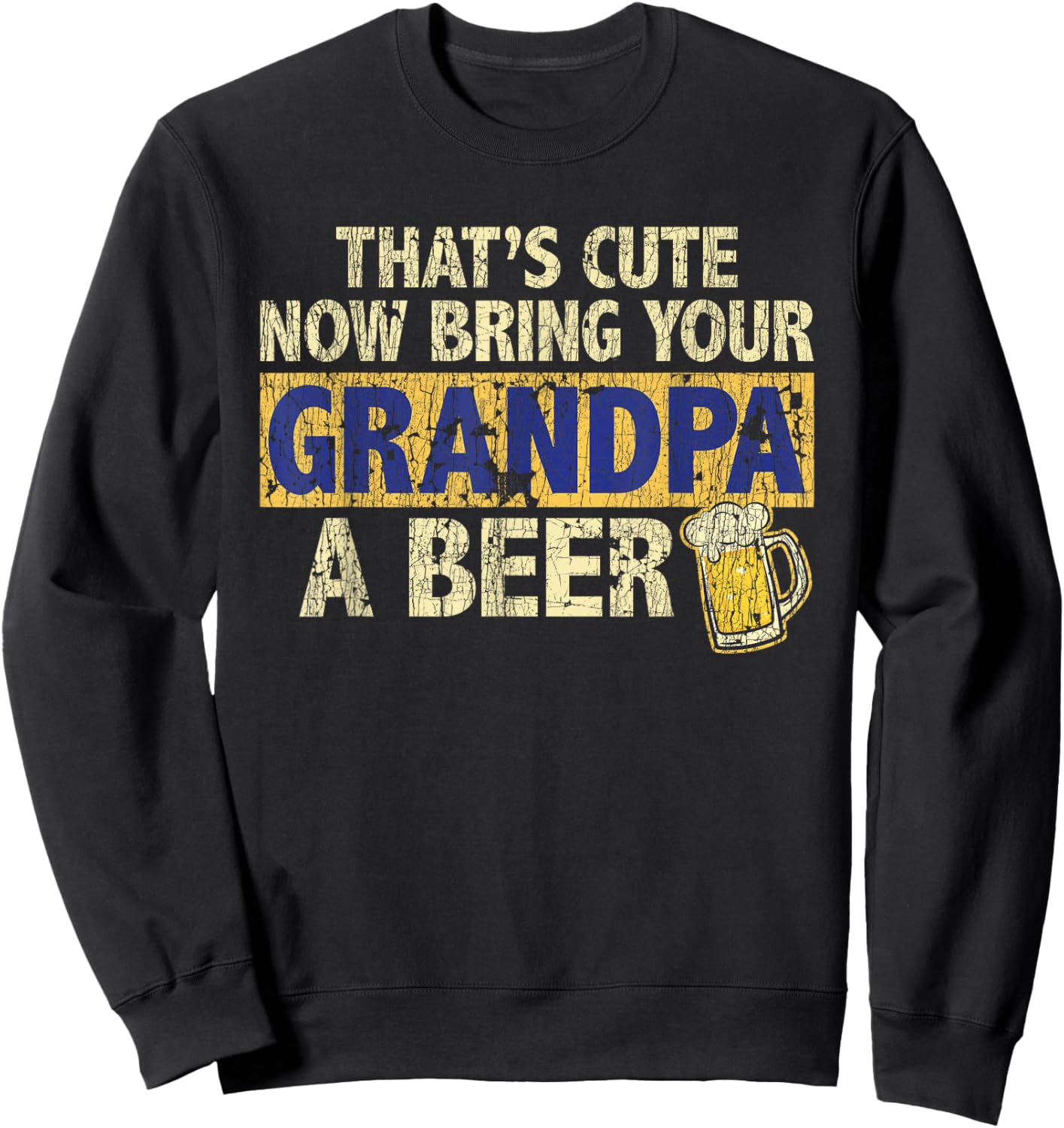 That's Cute Now Bring Your Grandpa A Beer Funny Sweatshirt - Sweatshirt | Black