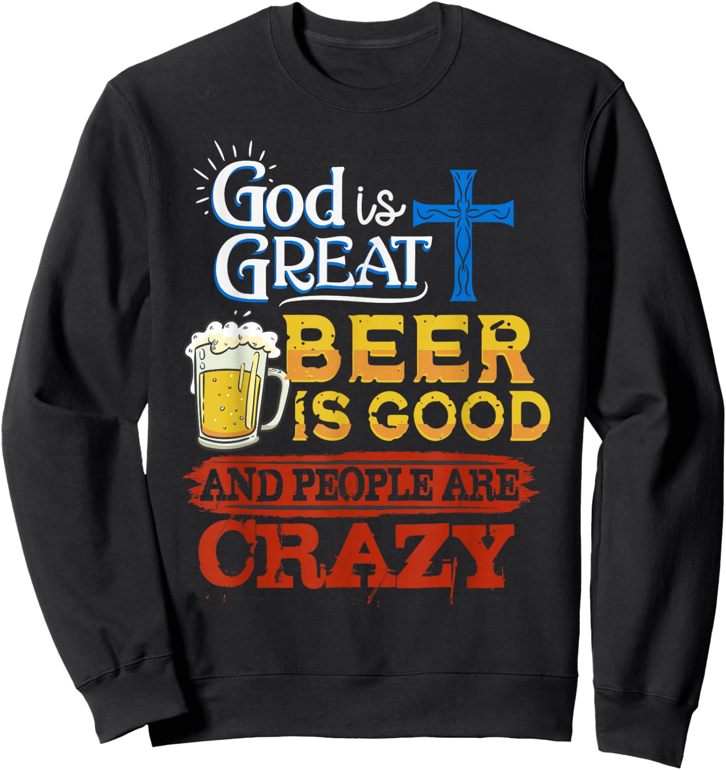 God Is Great Beer Is Good And People Are Crazy Sarcastic Sweatshirt - Sweatshirt | Black
