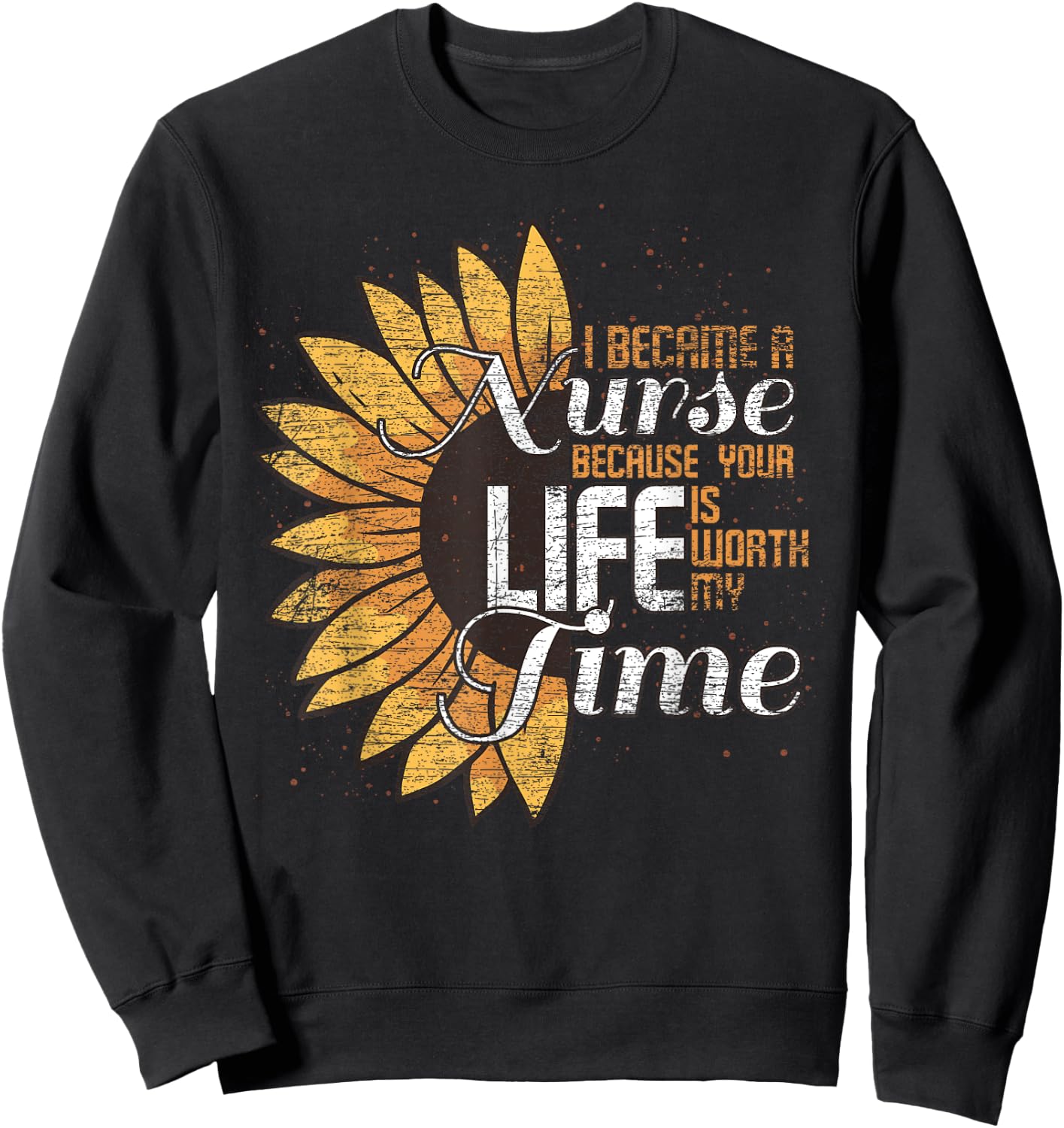 I Became A Nurse Because Your Life Is Worth My Time Nurse Sweatshirt - Sweatshirt | Black