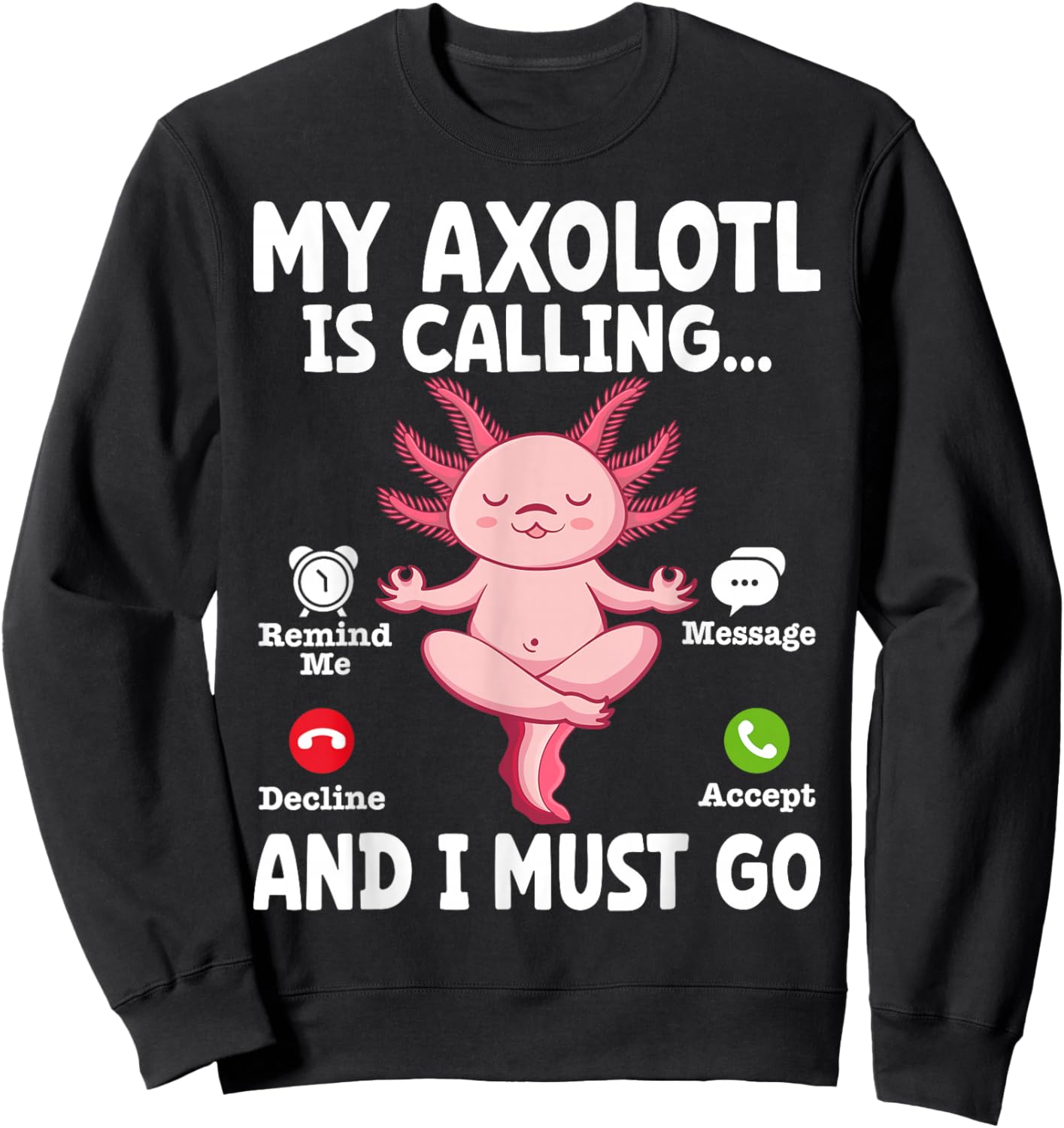 My Axolotl Is Calling And I Must Go Sweatshirt - Sweatshirt | Black