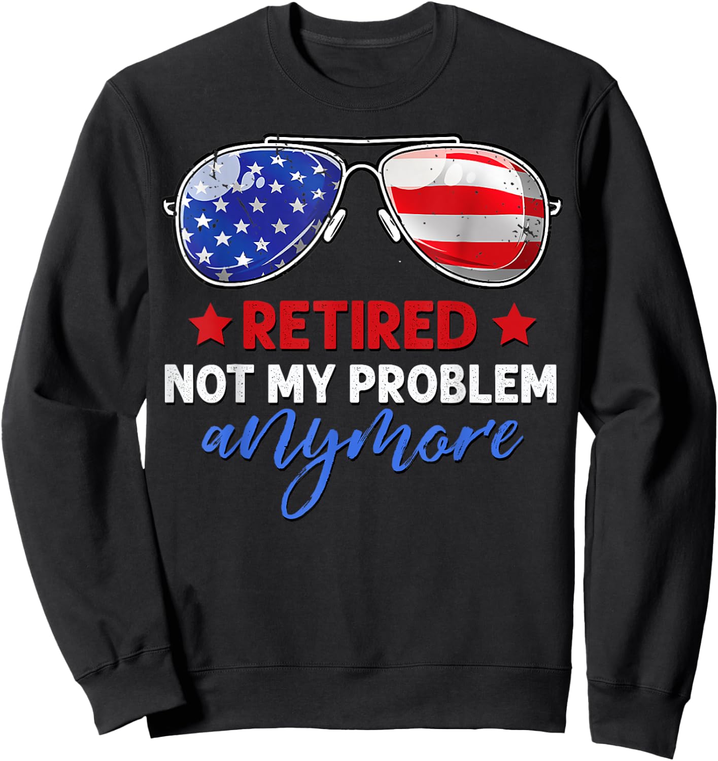 Men Women Retired 2024 Not My Problem Anymore 4th of July Sweatshirt - Sweatshirt | Black