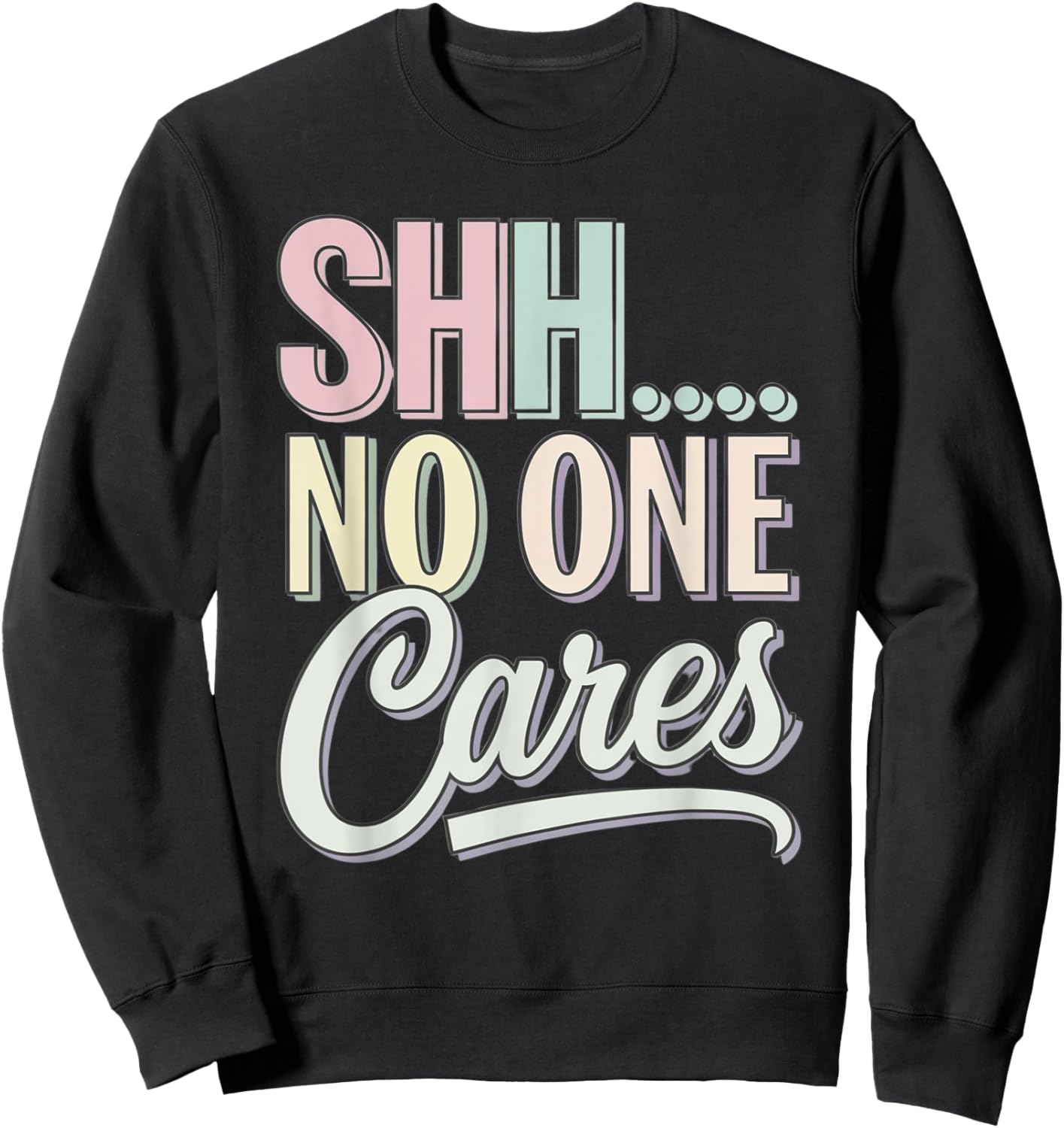 Shh No One Cares Sarcastic Pastel Graphic Saying Funny Humor Sweatshirt - Sweatshirt | Black
