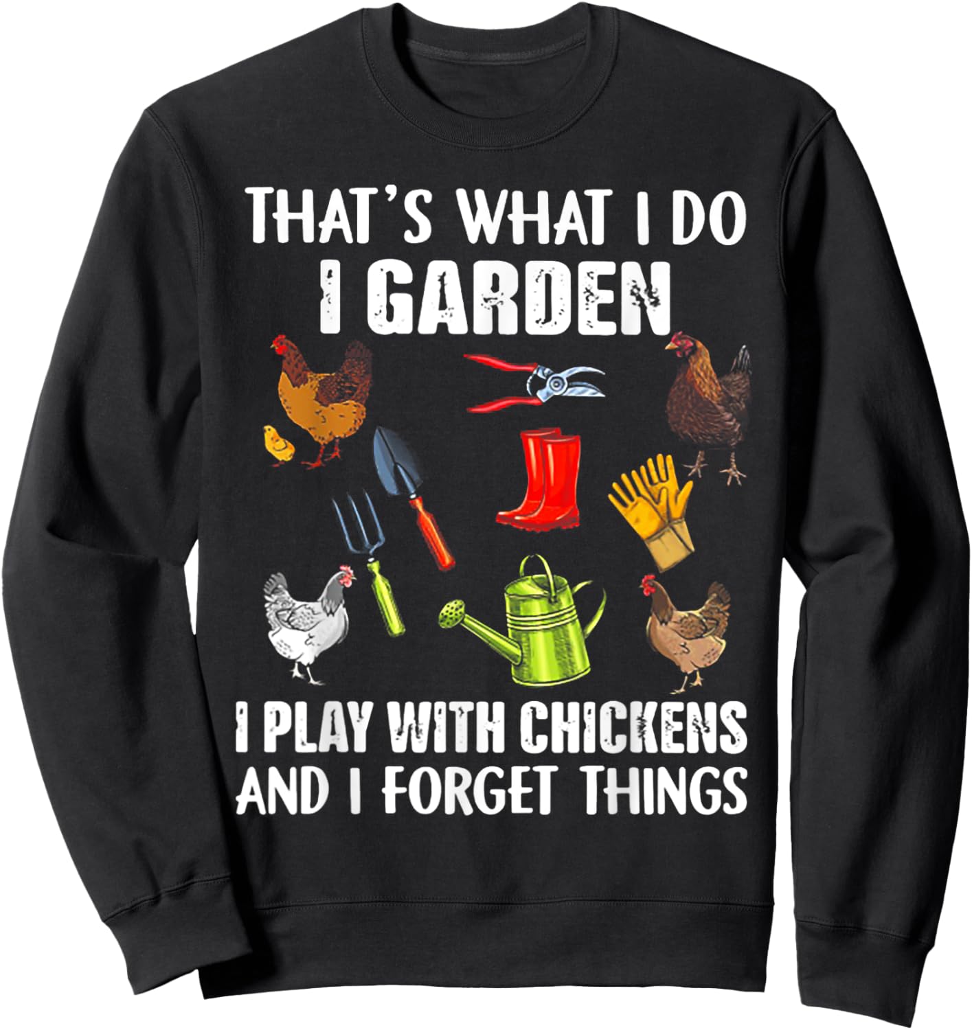 That's What I Do I Garden I Play With Chickens Sweatshirt - Sweatshirt | Black