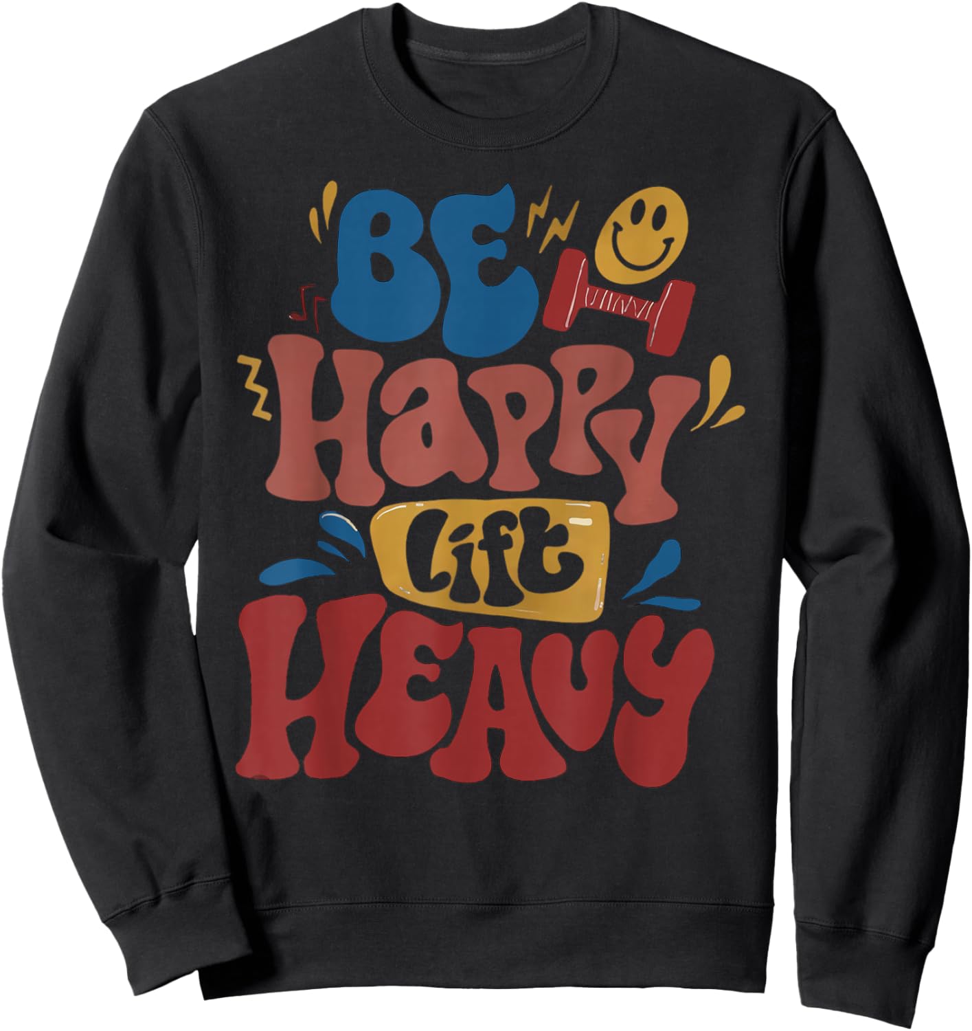 Be Happy Lift Heavy Fall Workout Gym Bodybuilder Lovers Sweatshirt - Sweatshirt | Black