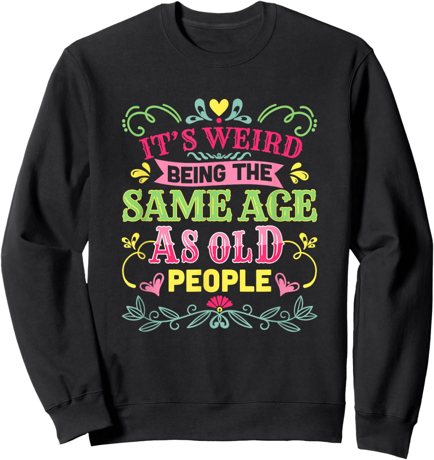 Its Weird Being The Same Age As Old People Funny Sarcastic Sweatshirt - Sweatshirt | Black