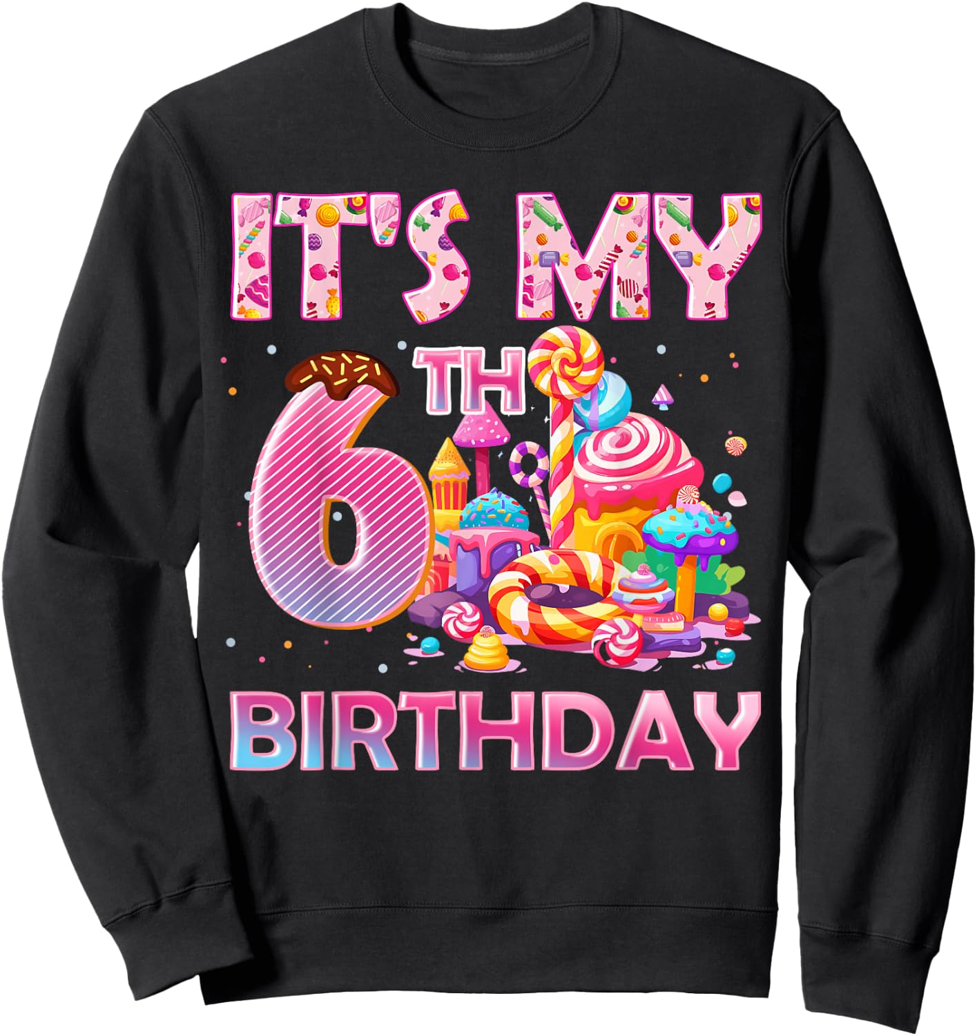 It’s My 6th Birthday Sweet Candy 6 Years Old Sweatshirt - Sweatshirt | Black