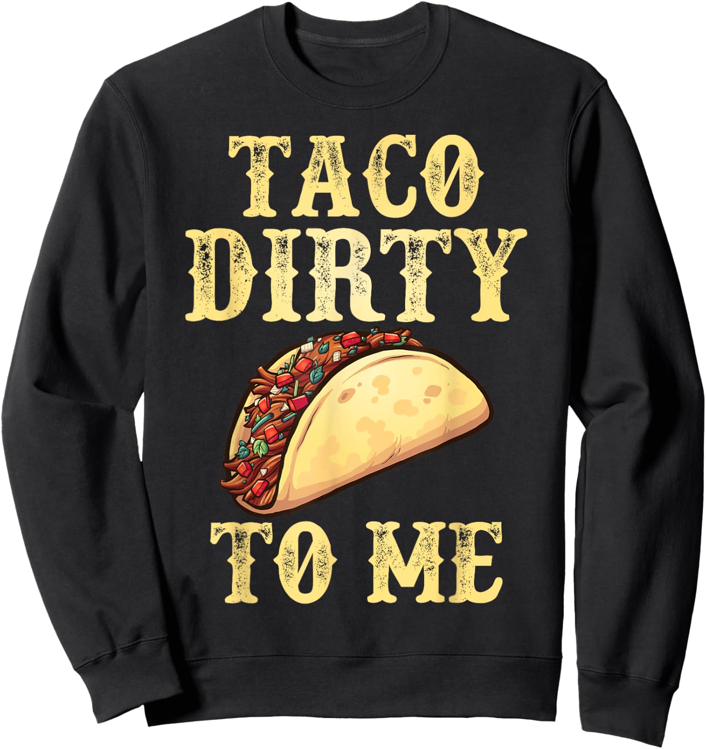 Taco Dirty To Me | Adult Humor Pun Innuendo Meme Sweatshirt - Sweatshirt | Black