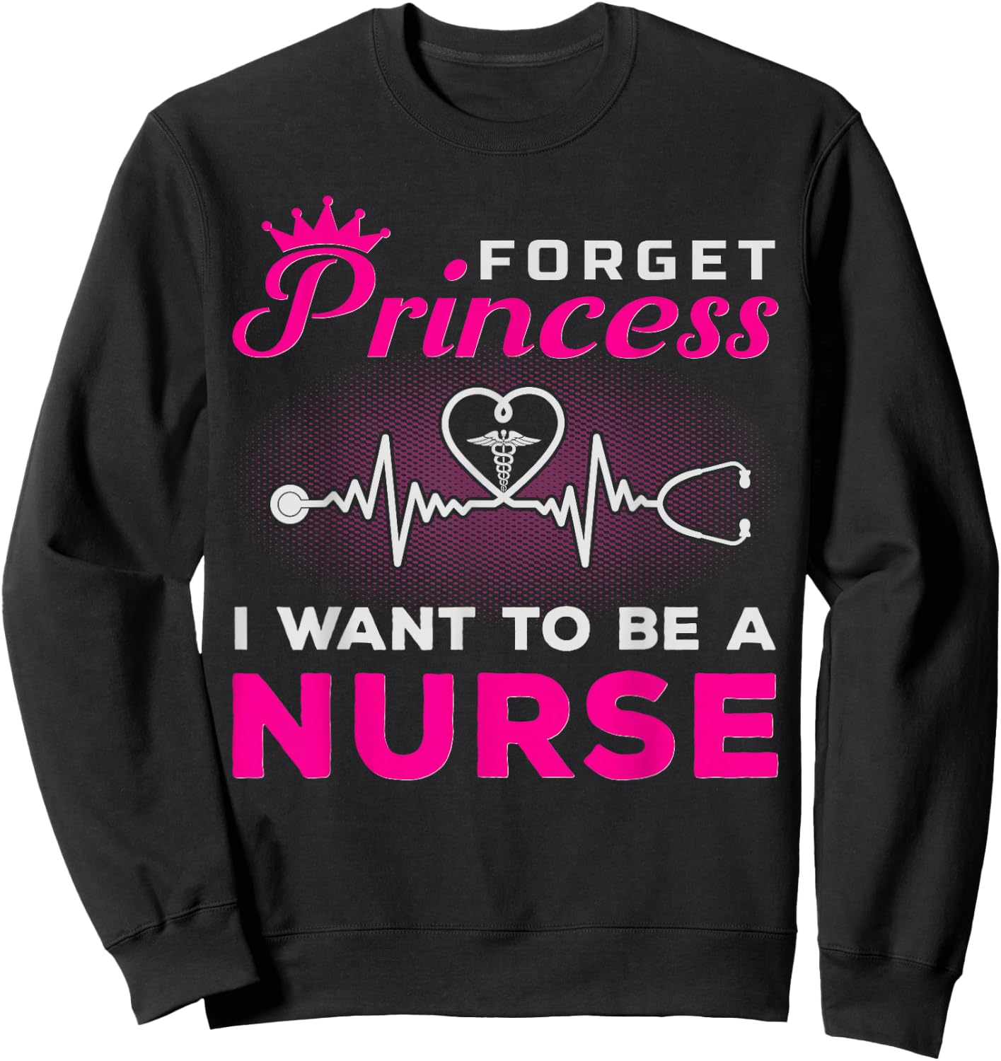 Forget Princess I Want To Be A Nurse Gift Future Nurse Sweatshirt - Sweatshirt | Black