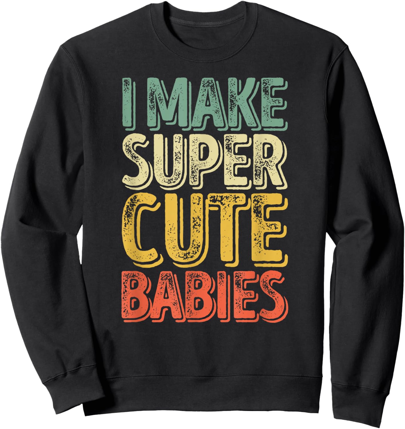 I Make Super Cute Babies Shirt Funny Father's Day Sweatshirt - Sweatshirt | Black