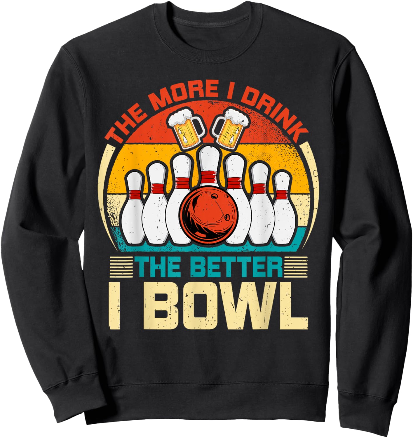 Bowling & Beer Lover - the More I Drink the Better I Bowl Sweatshirt - Sweatshirt | Black