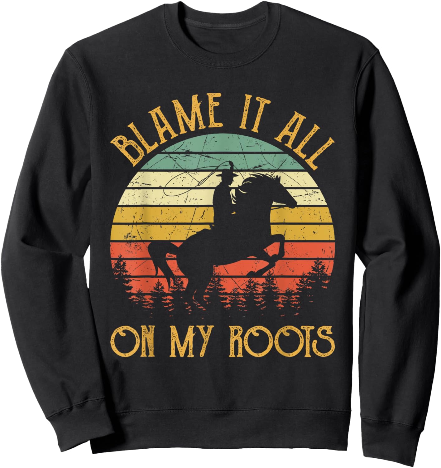 Blame It All On My Roots Cowboy Riding Horse Country Western Sweatshirt - Sweatshirt | Black