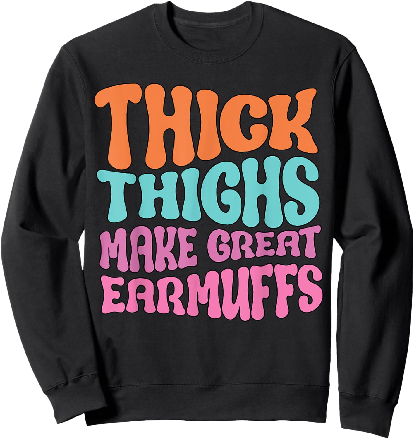Thick Thighs Make Great Earmuffs Funny Sweatshirt - Sweatshirt | Black