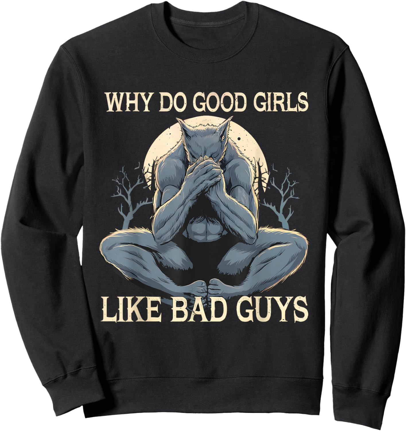 Why Do Good Girls Like Bad Guys Cringe Werewolf Wolf Meme Sweatshirt - Sweatshirt | Black