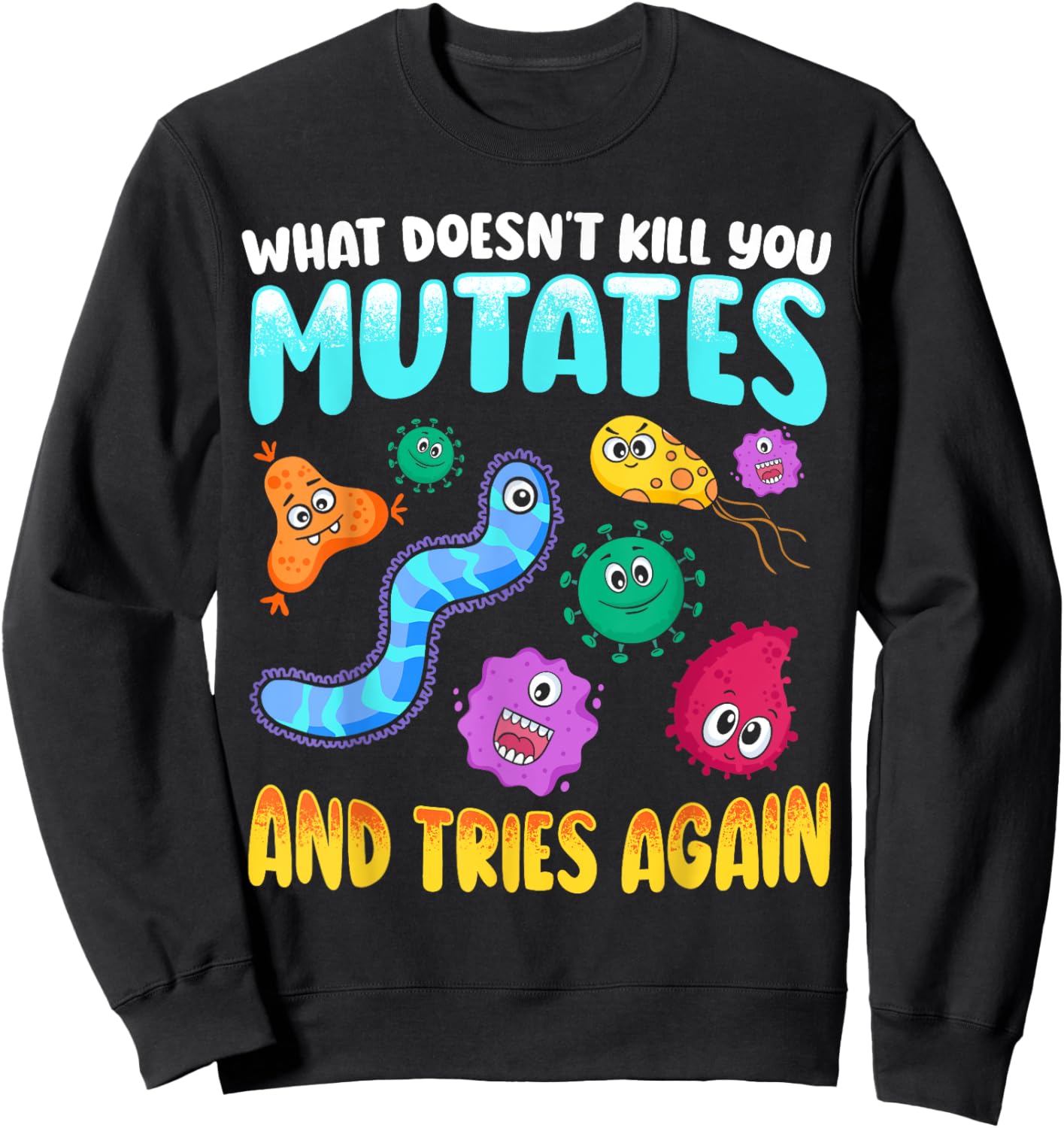 What Doesn't Kill You Mutates and Tries Again Funny Biology Sweatshirt - Sweatshirt | Black