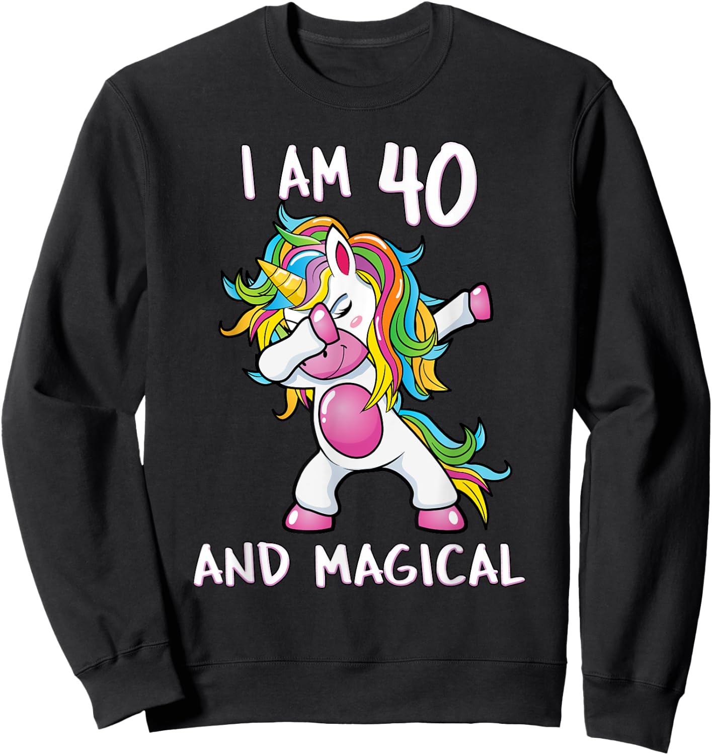 I Am 40 & Magical Unicorn Birthday Fourty Years Old Shirt Sweatshirt - Sweatshirt | Black
