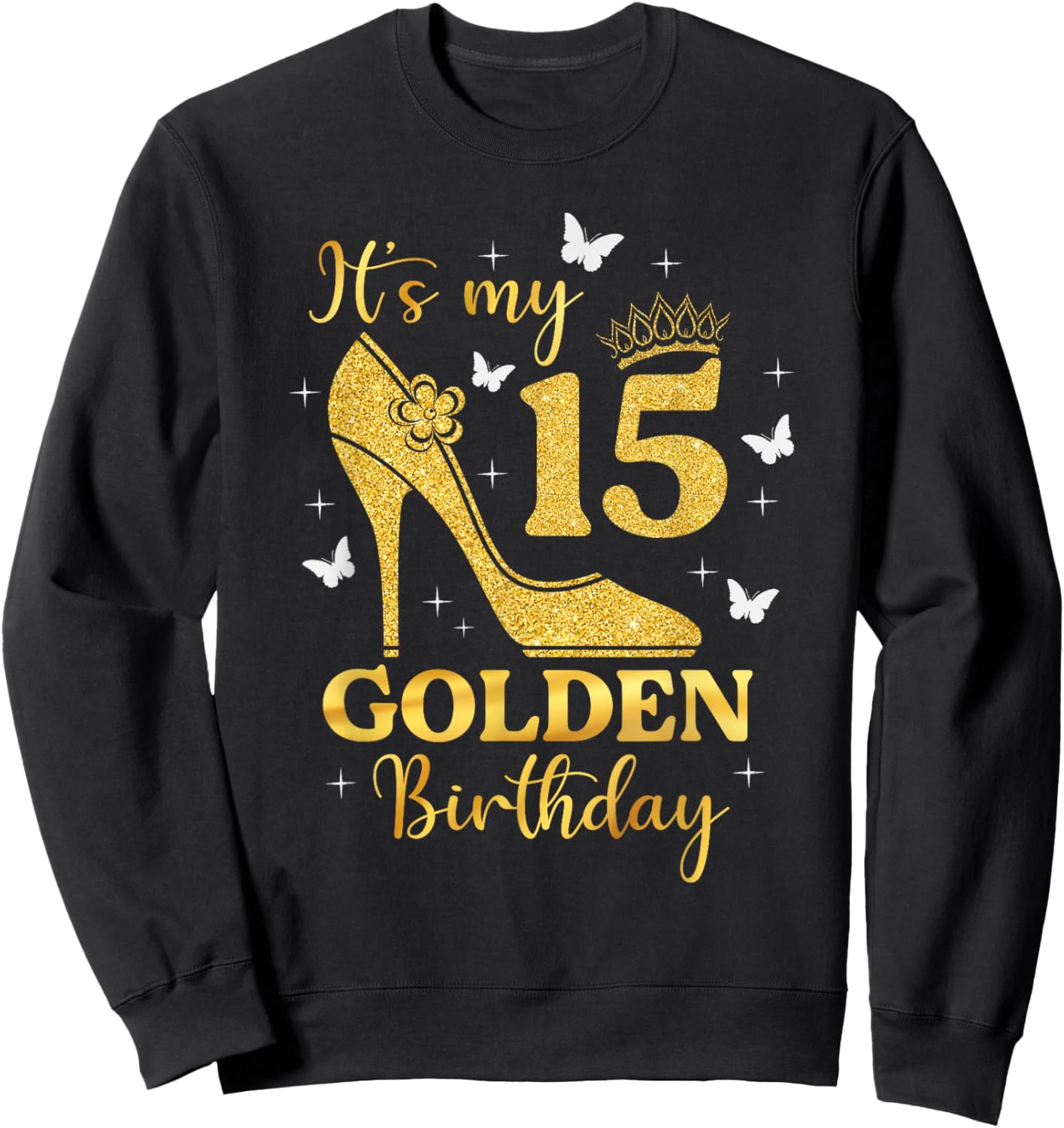 Its My Golden Birthday Shirt Girl 15 Year Old High Heels Sweatshirt - Sweatshirt | Black