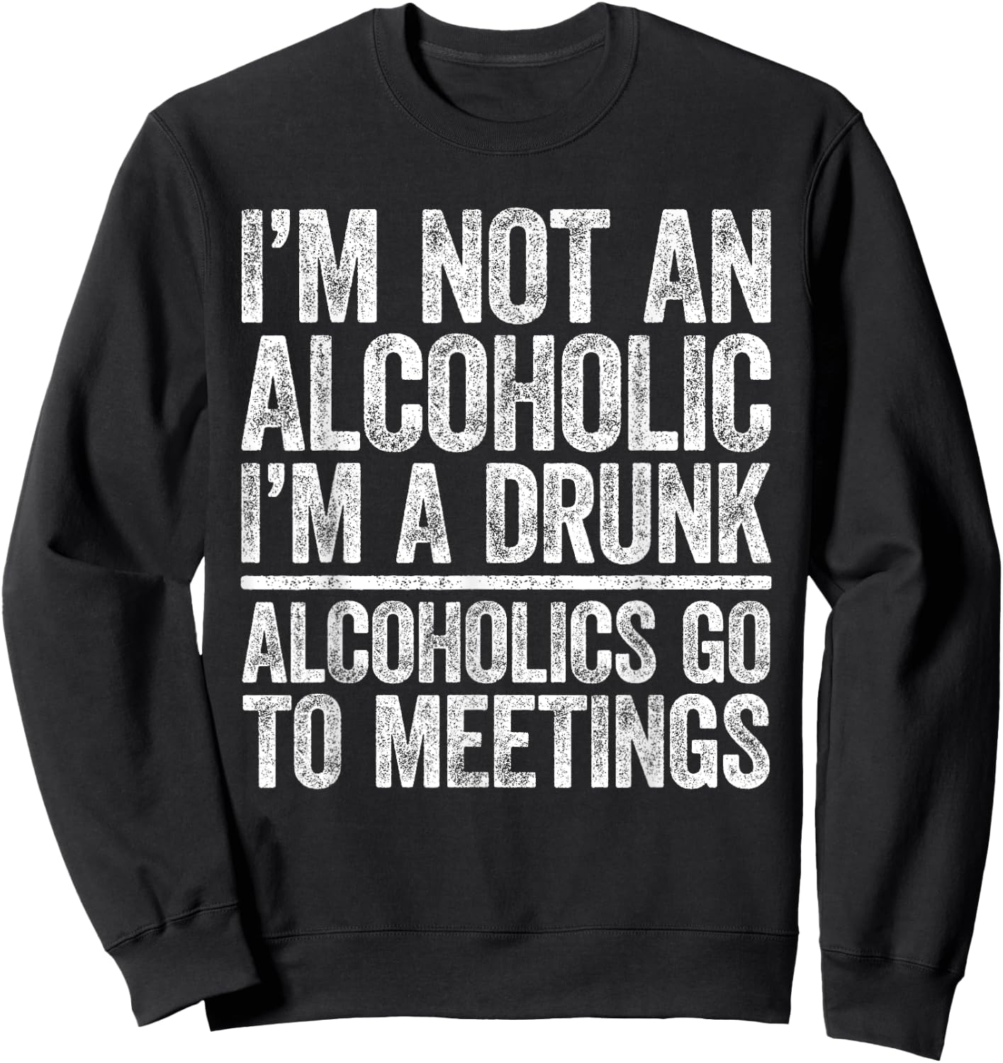 I'm Not An Alcoholic I'm A Drunk Shirt Men Women Drinking Sweatshirt - Sweatshirt | Black