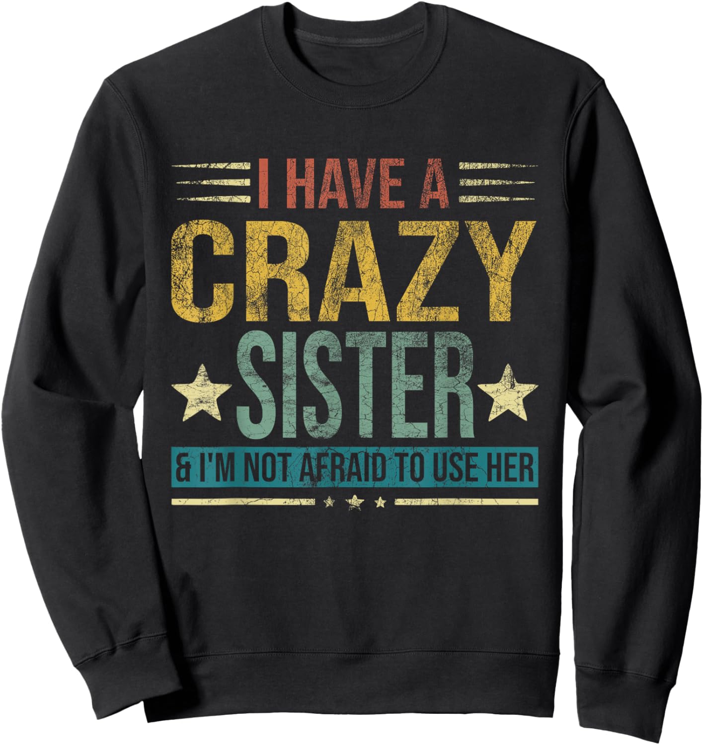 I Have a Crazy Sister and I'm Not Afraid to Use Her Sweatshirt - Sweatshirt | Black