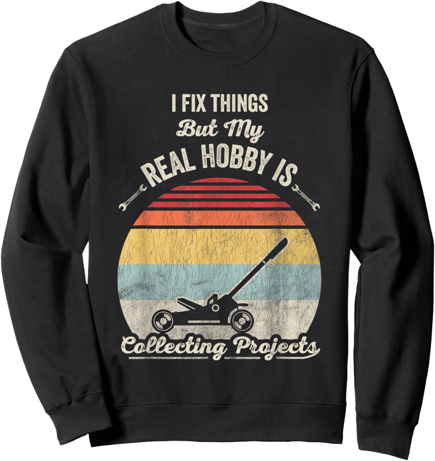 I Fix Things But My Real Hobby Is Collecting Projects Sweatshirt - Sweatshirt | Black