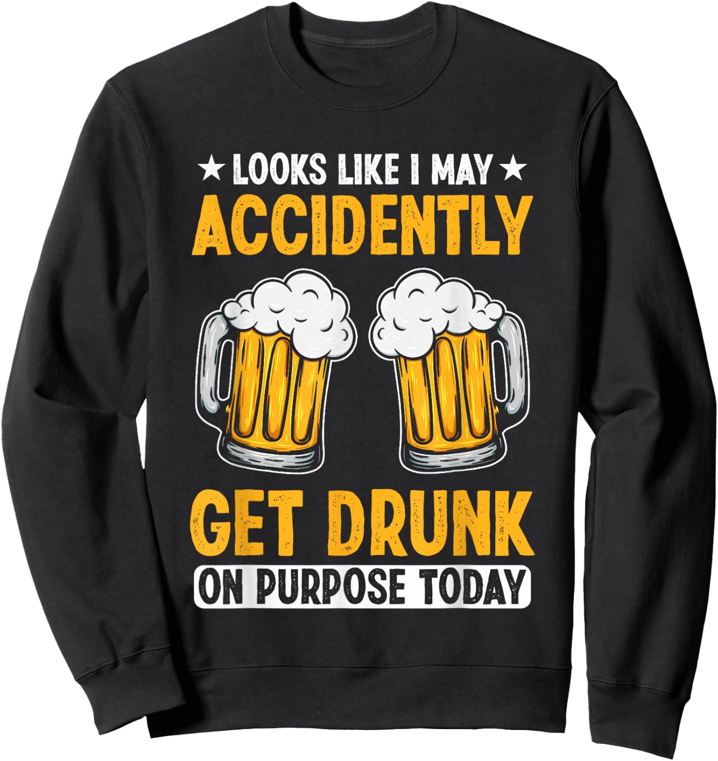 Looks Like I May Accidentally Get Drunk On Purpose Today Sweatshirt - Sweatshirt | Black
