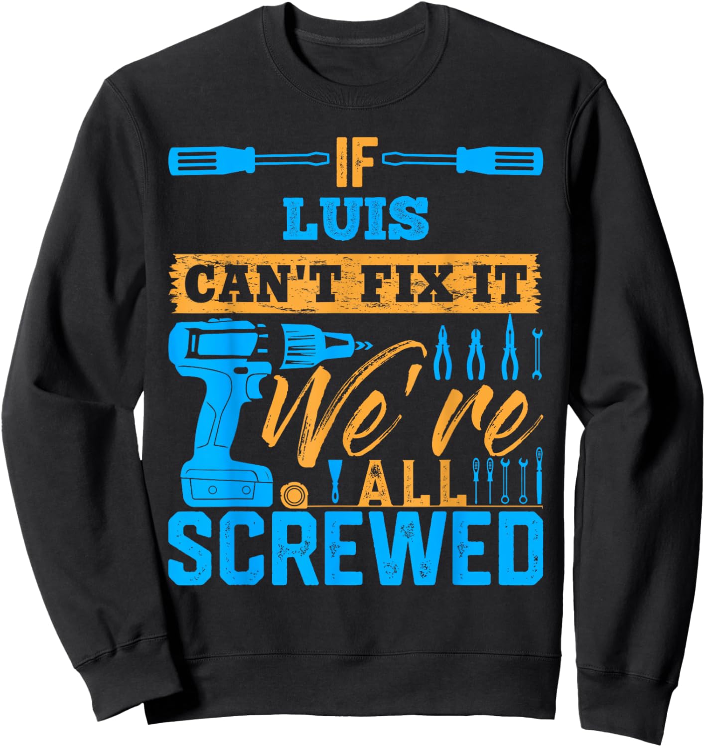 If LUIS Can't Fix It We're All Screwed Name LUIS Sweatshirt - Sweatshirt | Black