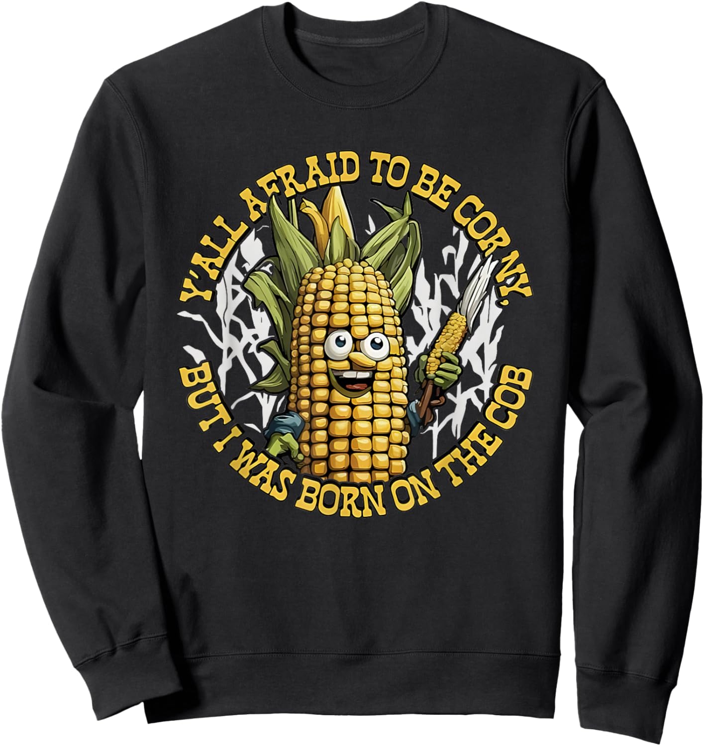 Y’all Afraid To Be Corny I Was Born On The Cob Sweatshirt - Sweatshirt | Black